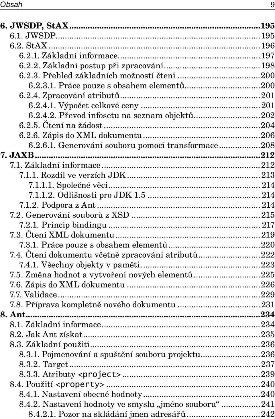 ..208 7. JAXB...212 7.1. Základní informace...212 7.1.1. Rozdíl ve verzích JDK...213 7.1.1.1. Společné věci... 214 7.1.1.2. Odlišnosti pro JDK 1.5... 214 7.1.2. Podpora z Ant... 214 7.2. Generování souborů z XSD.