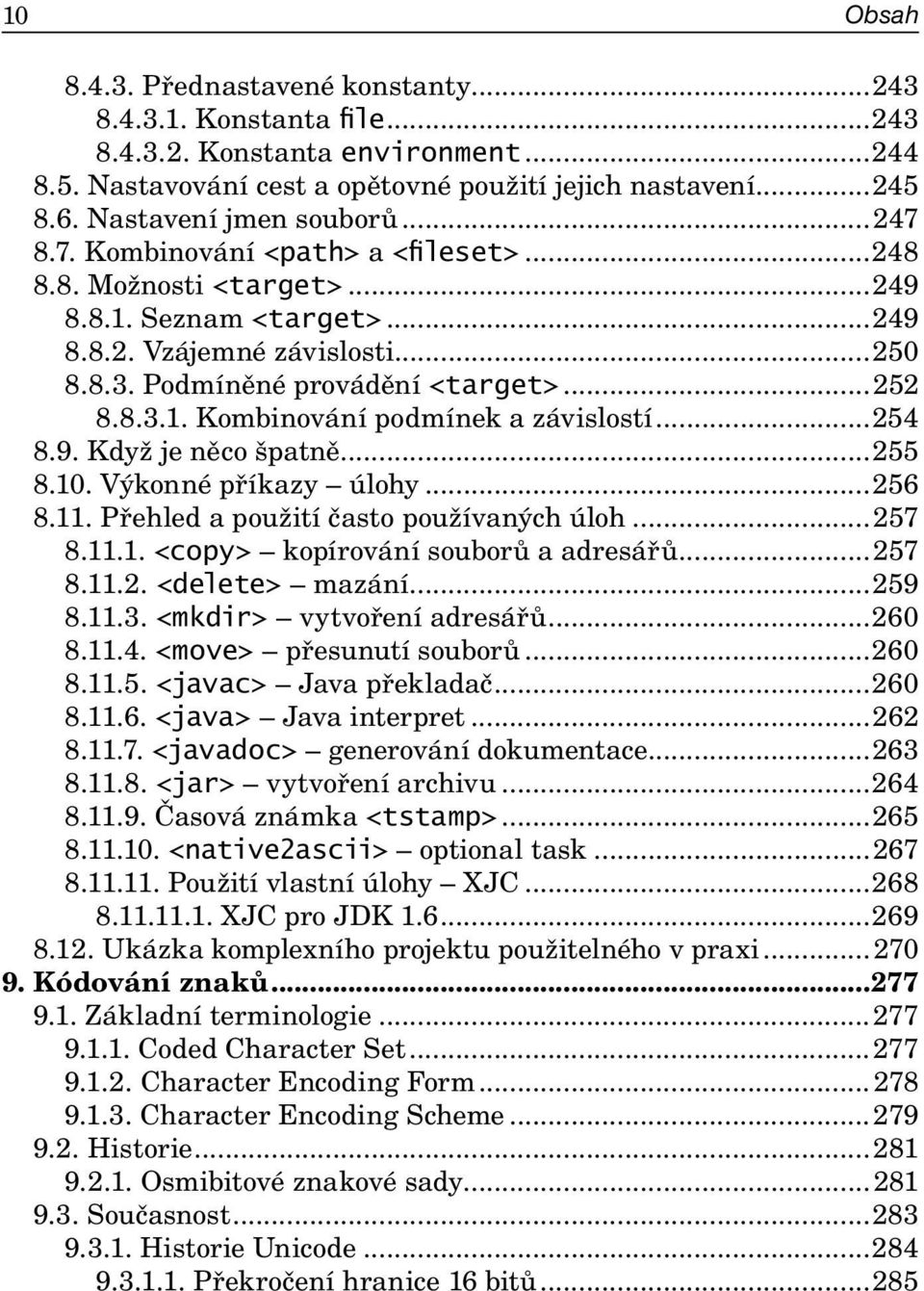 ..252 8.8.3.1. Kombinování podmínek a závislostí...254 8.9. Když je něco špatně...255 8.10. Výkonné příkazy úlohy...256 8.11. Přehled a použití často používaných úloh...257 8.11.1. <copy> kopírování souborů a adresářů.