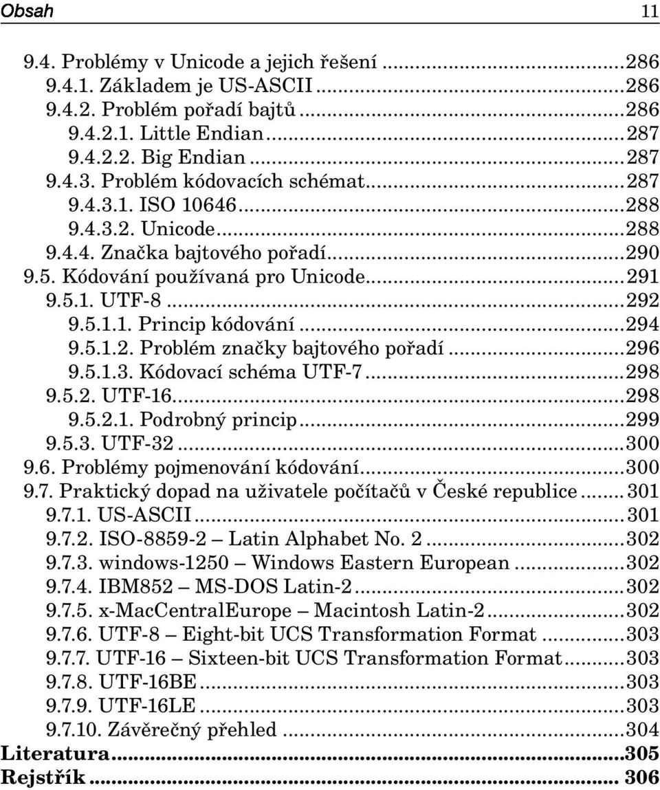 ..294 9.5.1.2. Problém značky bajtového pořadí...296 9.5.1.3. Kódovací schéma UTF-7...298 9.5.2. UTF-16...298 9.5.2.1. Podrobný princip...299 9.5.3. UTF-32...300 9.6. Problémy pojmenování kódování.