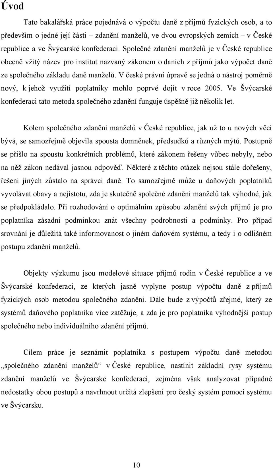 V české právní úpravě se jedná o nástroj poměrně nový, k jehož využití poplatníky mohlo poprvé dojít v roce 2005.