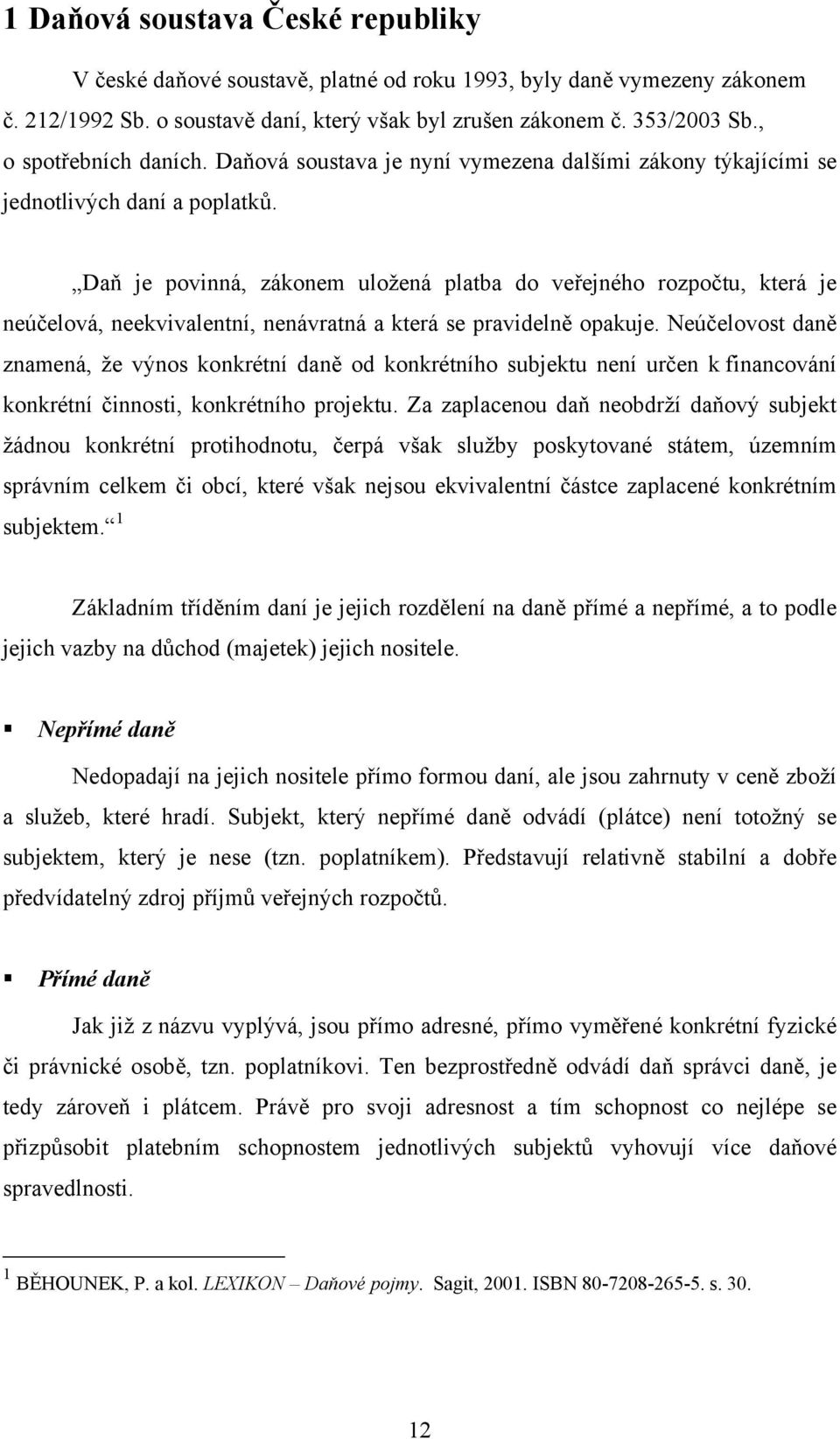 Daň je povinná, zákonem uložená platba do veřejného rozpočtu, která je neúčelová, neekvivalentní, nenávratná a která se pravidelně opakuje.