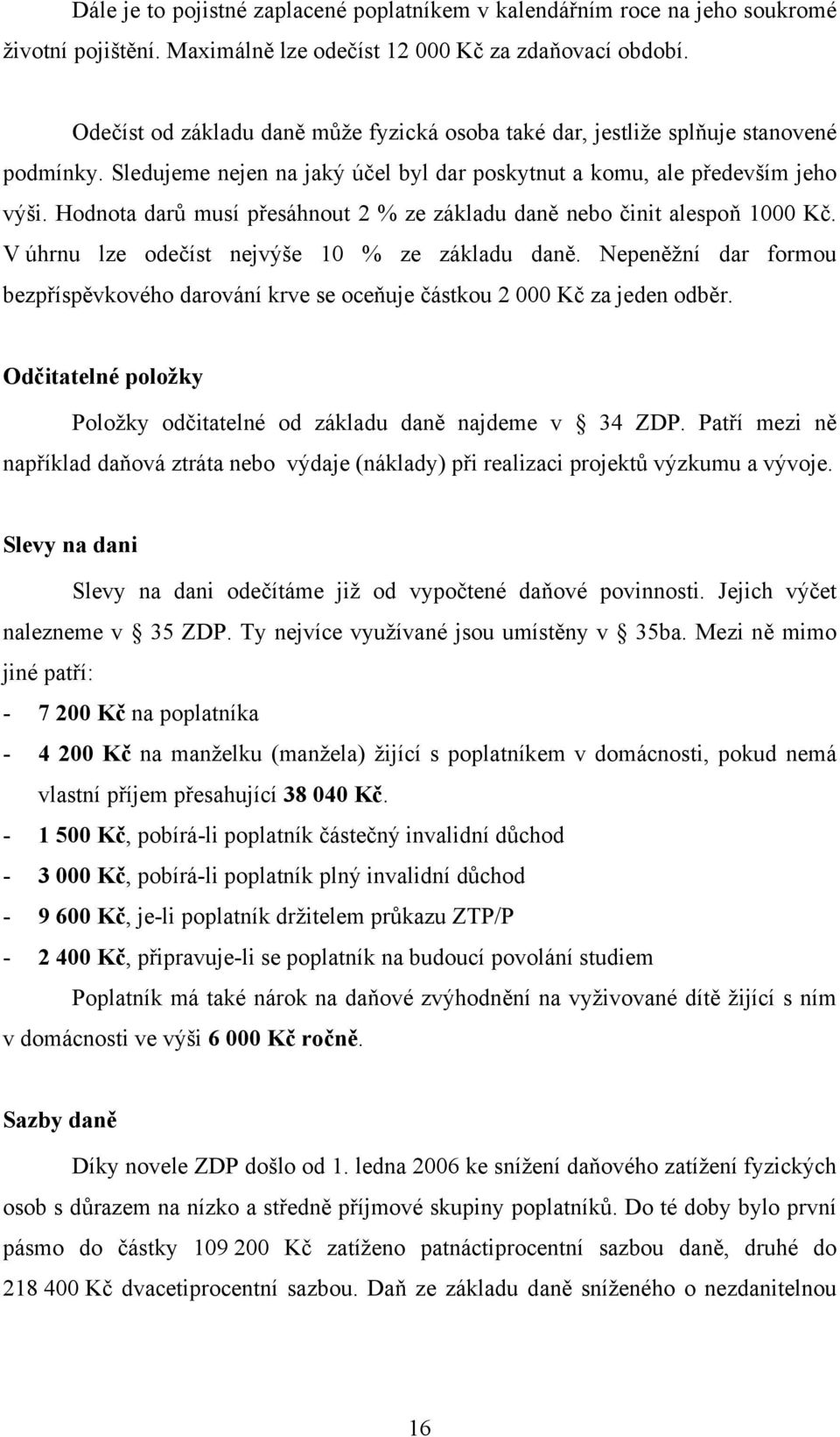 Hodnota darů musí přesáhnout 2 % ze základu daně nebo činit alespoň 1000 Kč. V úhrnu lze odečíst nejvýše 10 % ze základu daně.