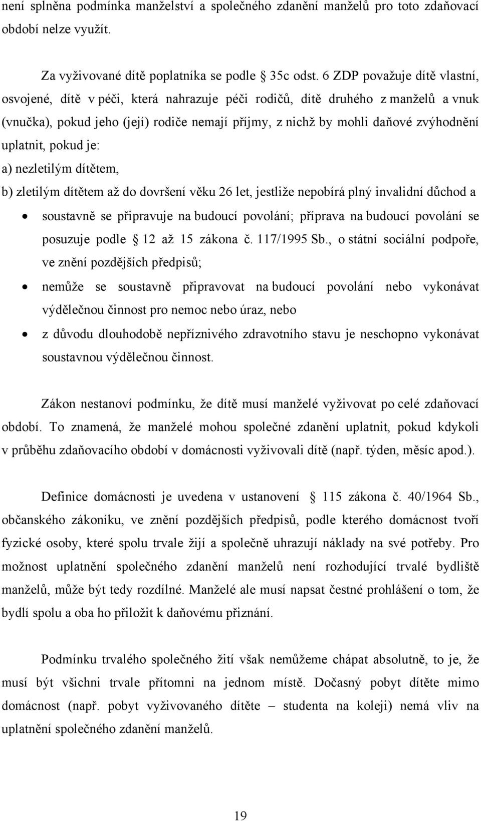 uplatnit, pokud je: a) nezletilým dítětem, b) zletilým dítětem až do dovršení věku 26 let, jestliže nepobírá plný invalidní důchod a soustavně se připravuje na budoucí povolání; příprava na budoucí