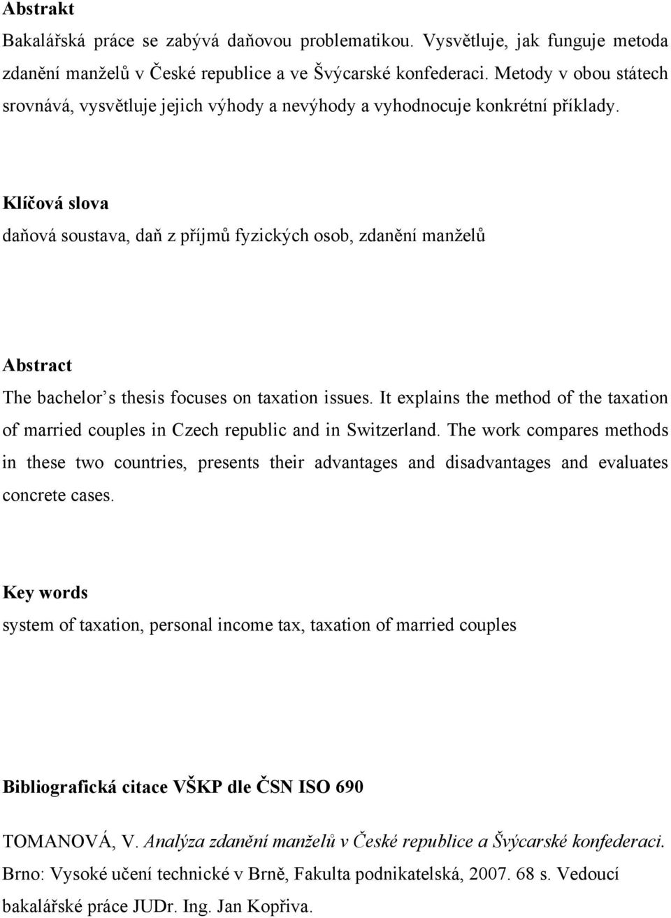 Klíčová slova daňová soustava, daň z příjmů fyzických osob, zdanění manželů Abstract The bachelor s thesis focuses on taxation issues.