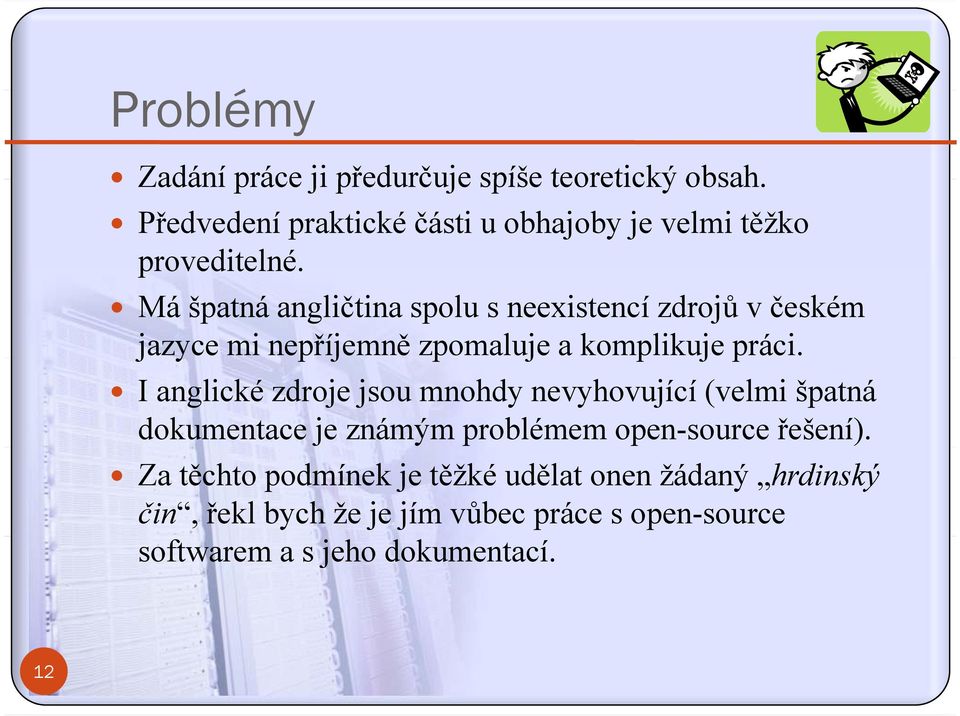 Má špatná angličtina spolu s neexistencí zdrojů v českém jazyce mi nepříjemně zpomaluje a komplikuje práci.