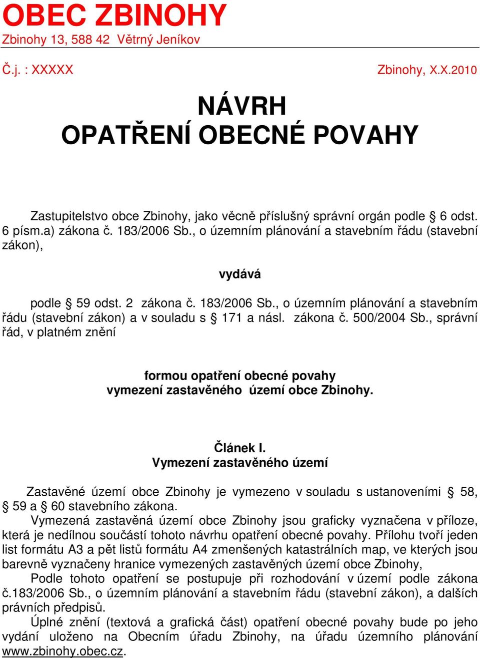 zákona č. 500/2004 Sb., správní řád, v platném znění formou opatření obecné povahy vymezení zastavěného území obce Zbinohy. Článek I.