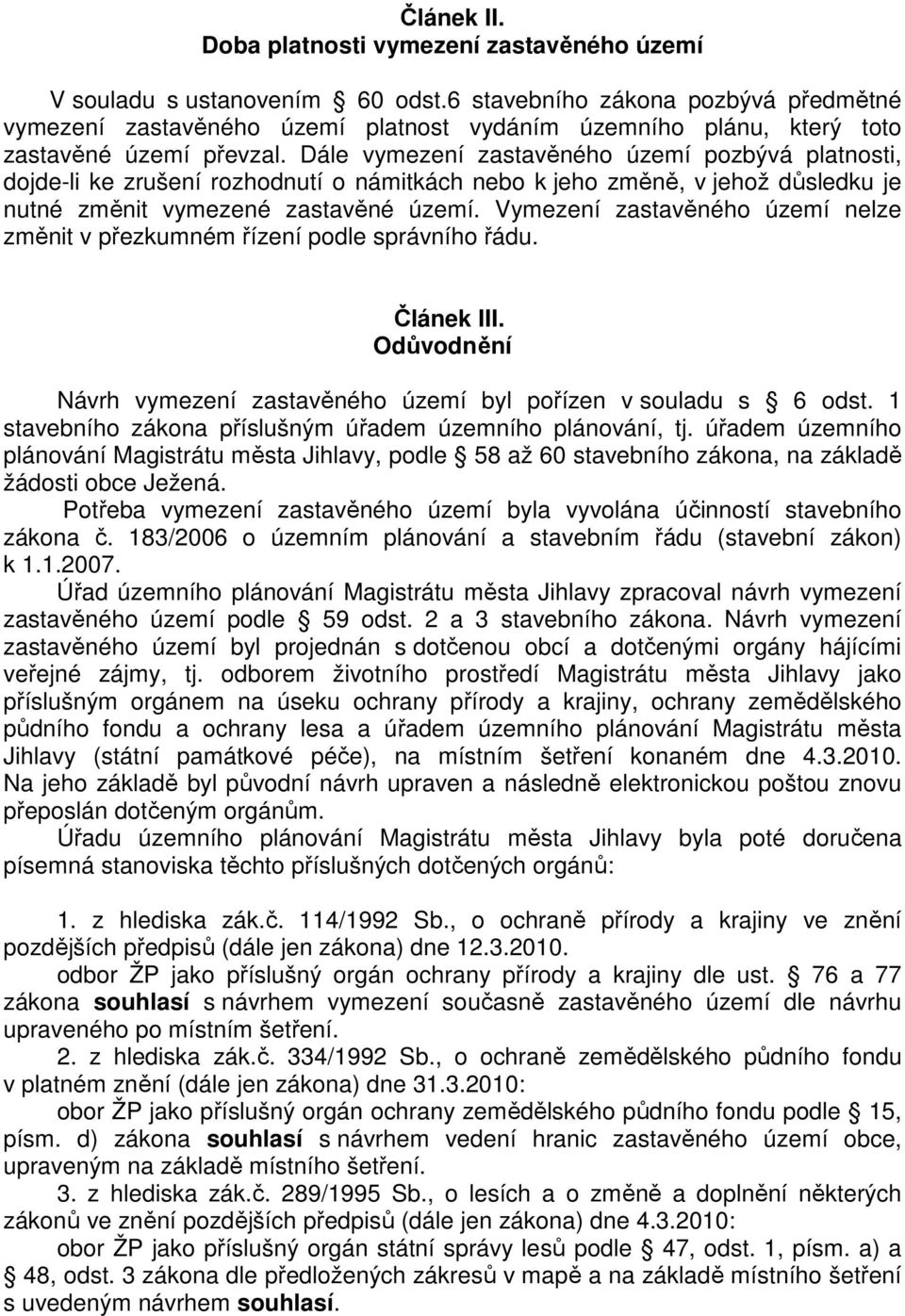 Dále vymezení zastavěného území pozbývá platnosti, dojde-li ke zrušení rozhodnutí o námitkách nebo k jeho změně, v jehož důsledku je nutné změnit vymezené zastavěné území.