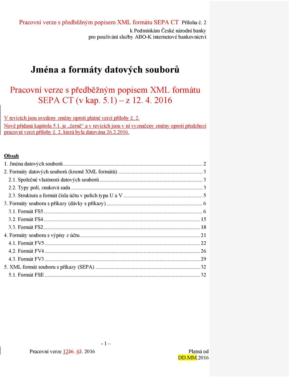 2, která byla datována 26.2.2016. Obsah 1. Jména datových souborů... 2 2. Formáty datových souborů (kromě XML formátů)... 3 2.1. Společné vlastnosti datových souborů... 3 2.2. Typy polí, znaková sada.