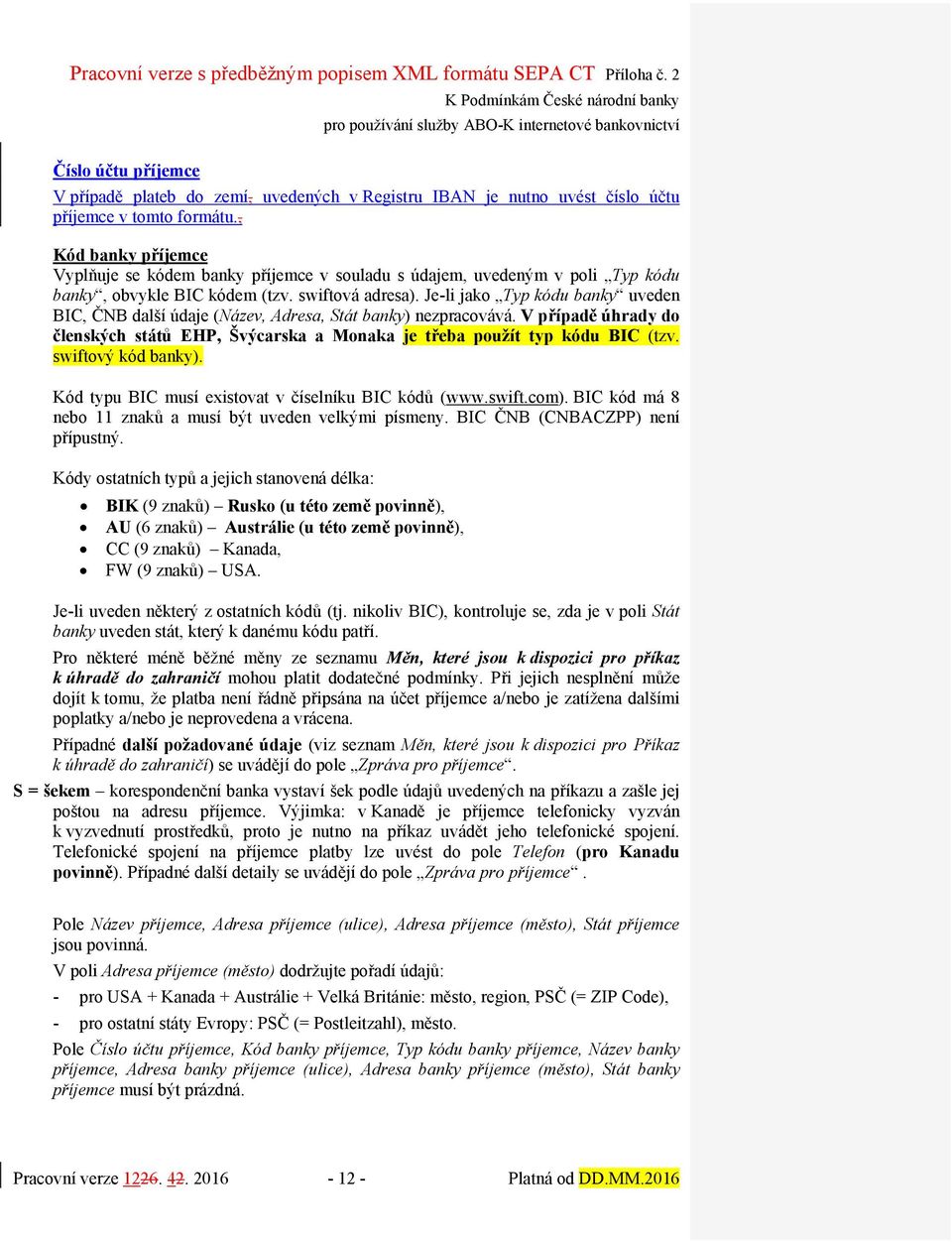 Je-li jako Typ kódu banky uveden BIC, ČNB další údaje (Název, Adresa, Stát banky) nezpracovává. V případě úhrady do členských států EHP, Švýcarska a Monaka je třeba použít typ kódu BIC (tzv.
