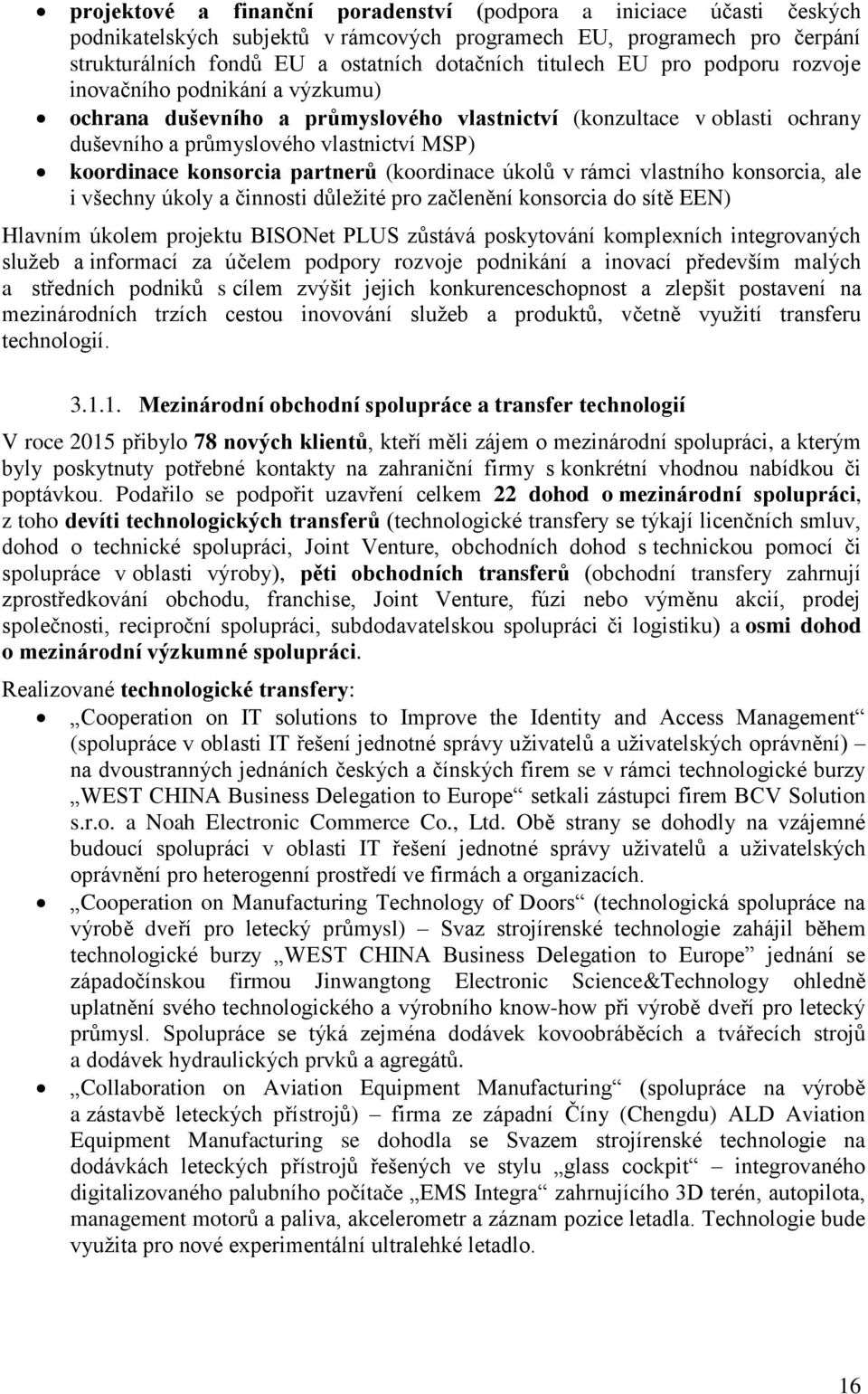 partnerů (koordinace úkolů v rámci vlastního konsorcia, ale i všechny úkoly a činnosti důležité pro začlenění konsorcia do sítě EEN) Hlavním úkolem projektu BISONet PLUS zůstává poskytování