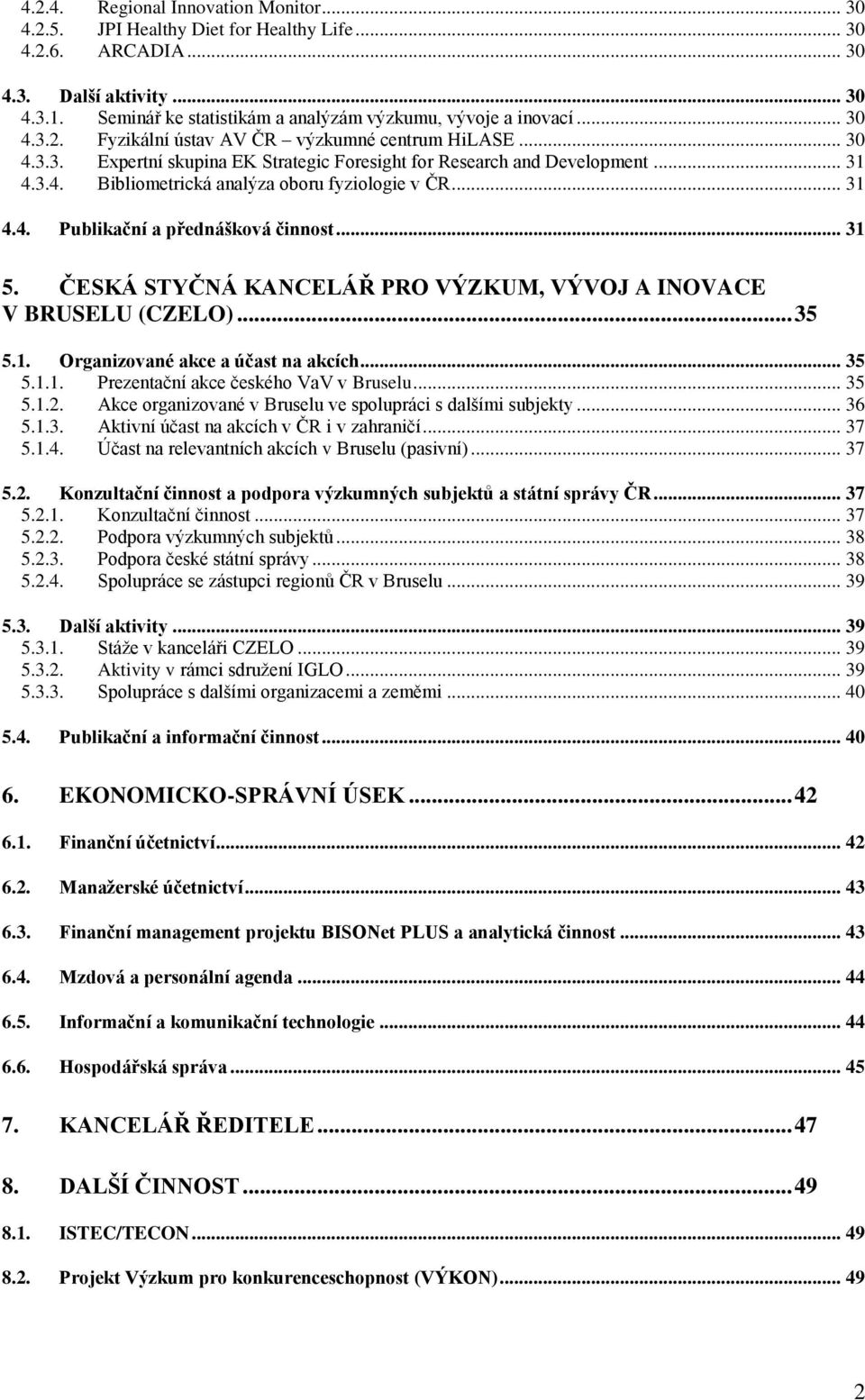 .. 31 4.3.4. Bibliometrická analýza oboru fyziologie v ČR... 31 4.4. Publikační a přednášková činnost... 31 5. ČESKÁ STYČNÁ KANCELÁŘ PRO VÝZKUM, VÝVOJ A INOVACE V BRUSELU (CZELO)... 35 5.1. Organizované akce a účast na akcích.