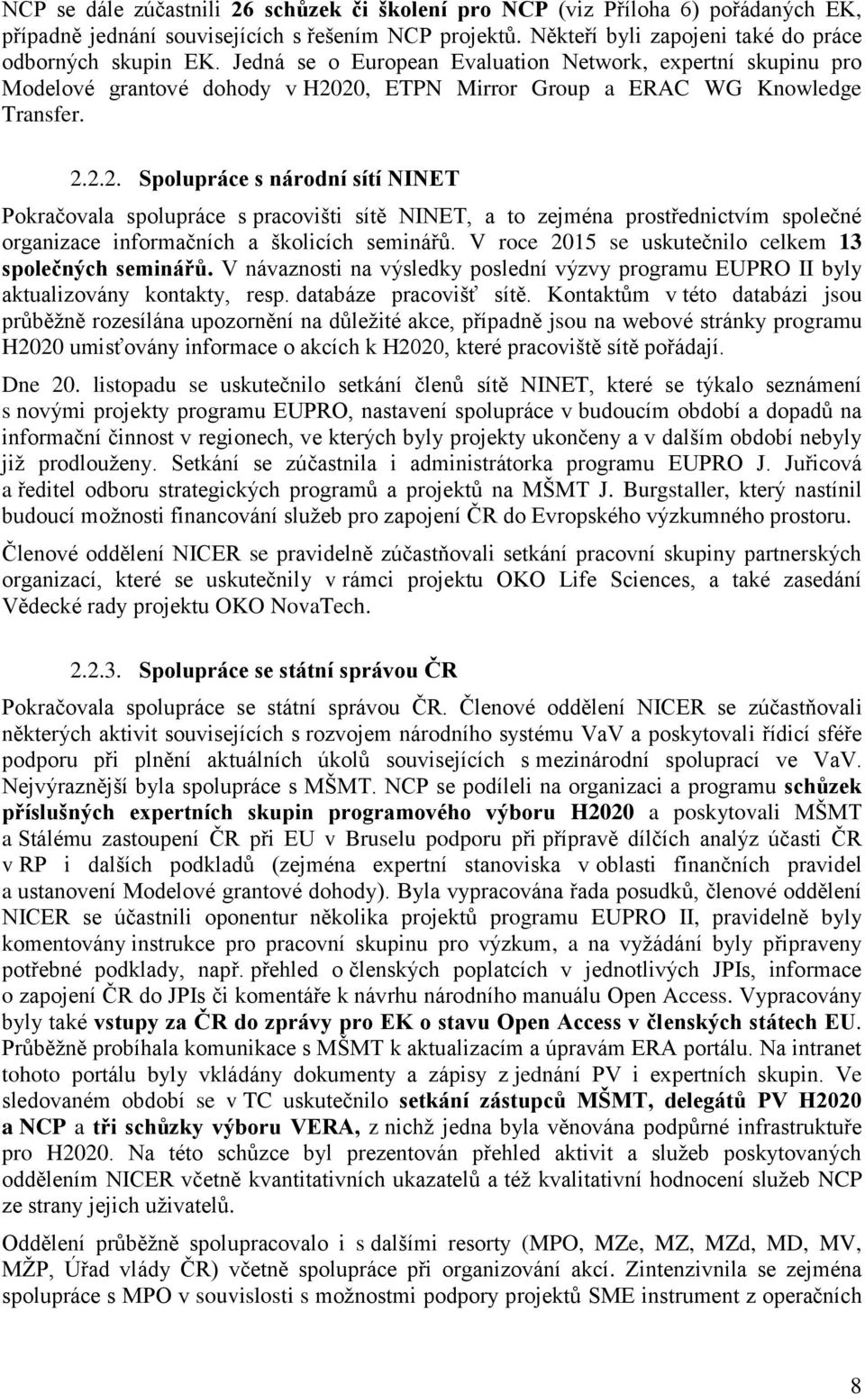 20, ETPN Mirror Group a ERAC WG Knowledge Transfer. 2.2.2. Spolupráce s národní sítí NINET Pokračovala spolupráce s pracovišti sítě NINET, a to zejména prostřednictvím společné organizace informačních a školicích seminářů.