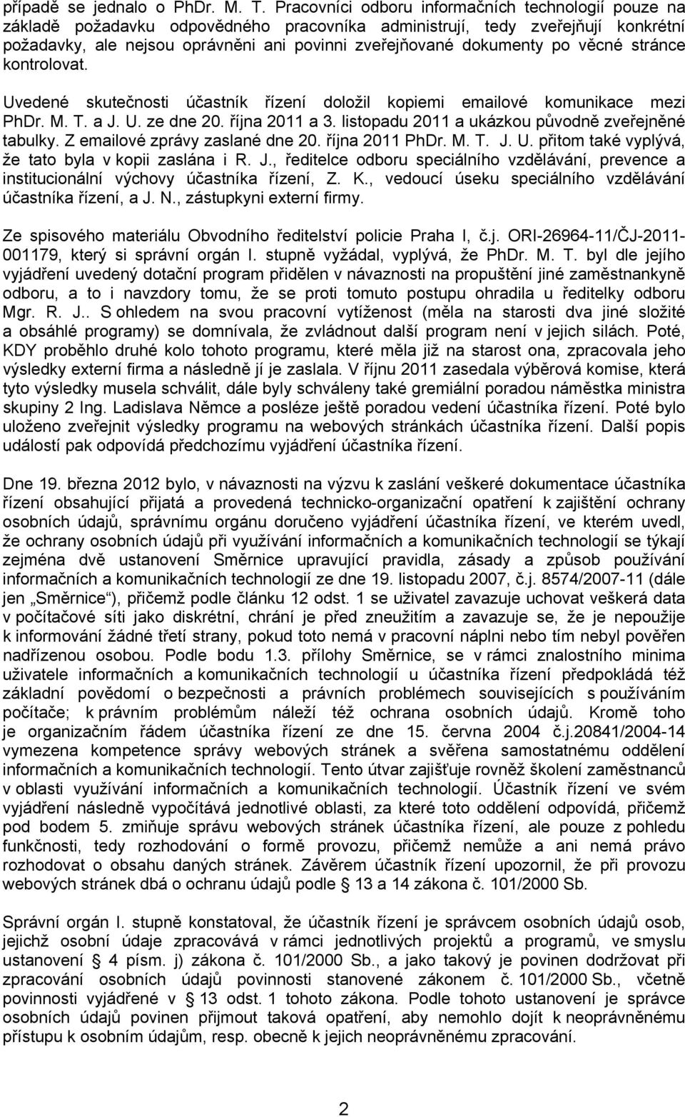 po věcné stránce kontrolovat. Uvedené skutečnosti účastník řízení doložil kopiemi emailové komunikace mezi PhDr. M. T. a J. U. ze dne 20. října 2011 a 3.