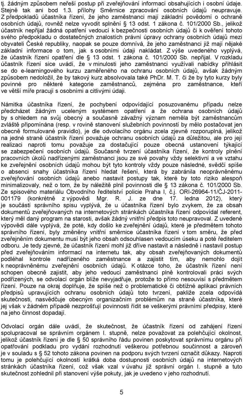 , jelikož účastník nepřijal žádná opatření vedoucí k bezpečnosti osobních údajů či k ověření tohoto svého předpokladu o dostatečných znalostích právní úpravy ochrany osobních údajů mezi obyvateli