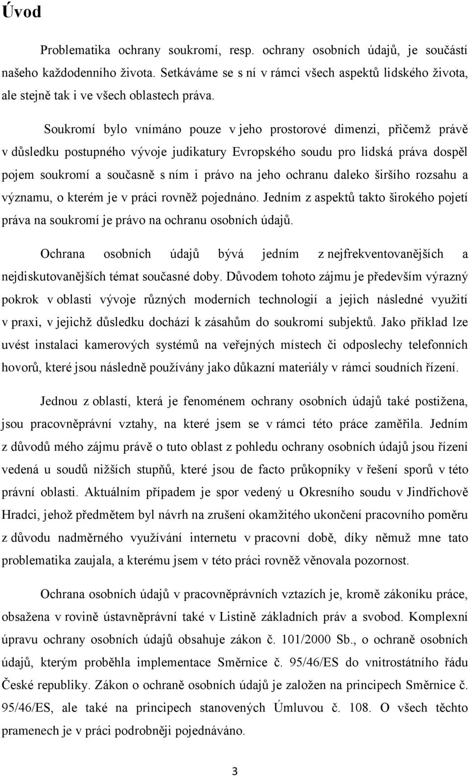 Soukromí bylo vnímáno pouze v jeho prostorové dimenzi, přičemţ právě v důsledku postupného vývoje judikatury Evropského soudu pro lidská práva dospěl pojem soukromí a současně s ním i právo na jeho