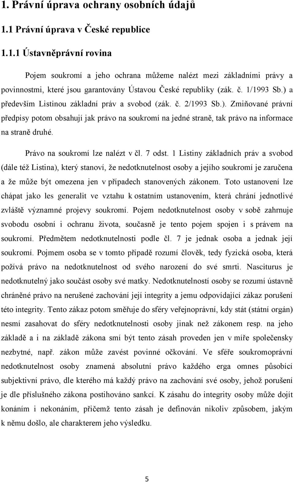 Právo na soukromí lze nalézt v čl. 7 odst.