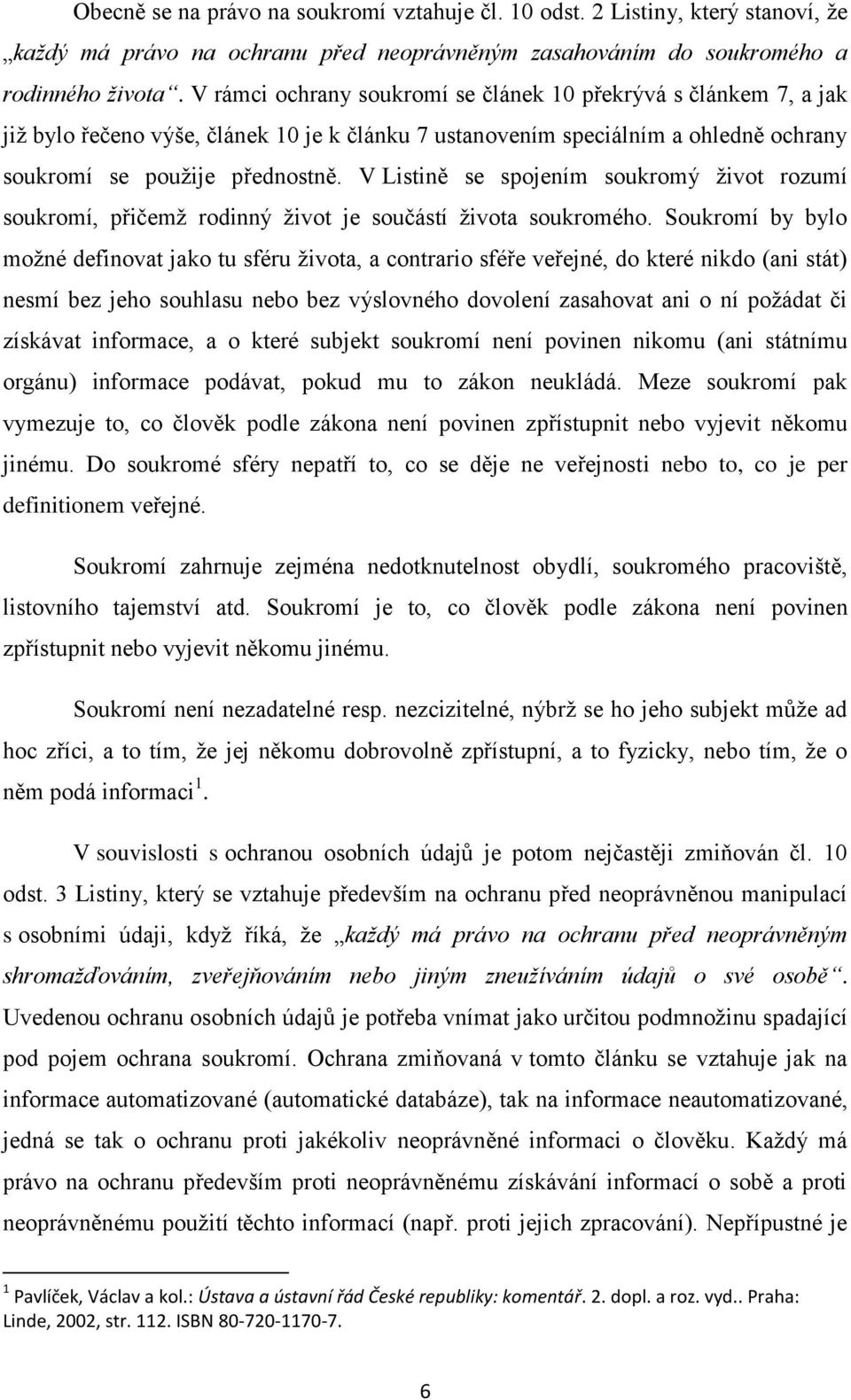 V Listině se spojením soukromý ţivot rozumí soukromí, přičemţ rodinný ţivot je součástí ţivota soukromého.
