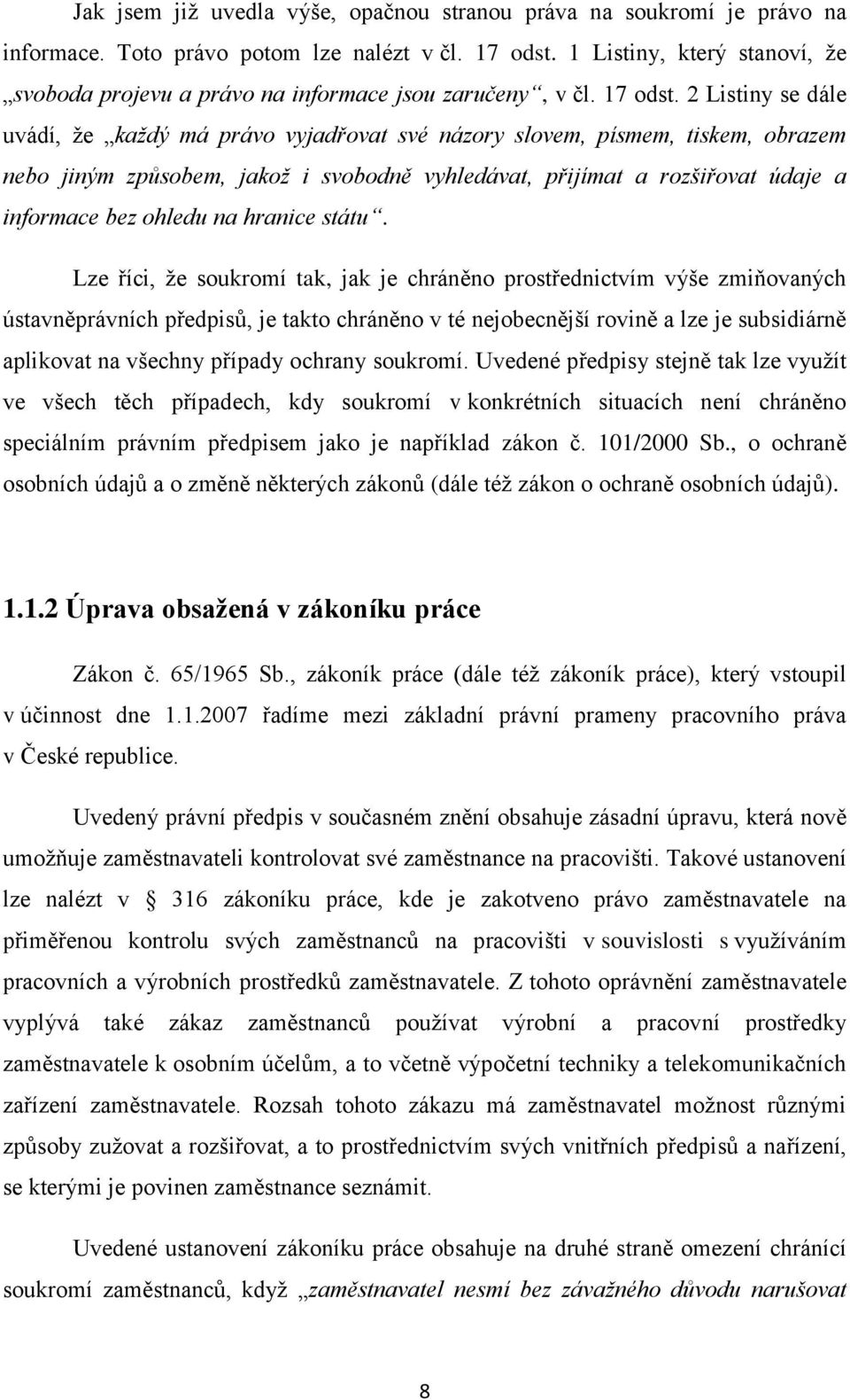 2 Listiny se dále uvádí, ţe každý má právo vyjadřovat své názory slovem, písmem, tiskem, obrazem nebo jiným způsobem, jakož i svobodně vyhledávat, přijímat a rozšiřovat údaje a informace bez ohledu