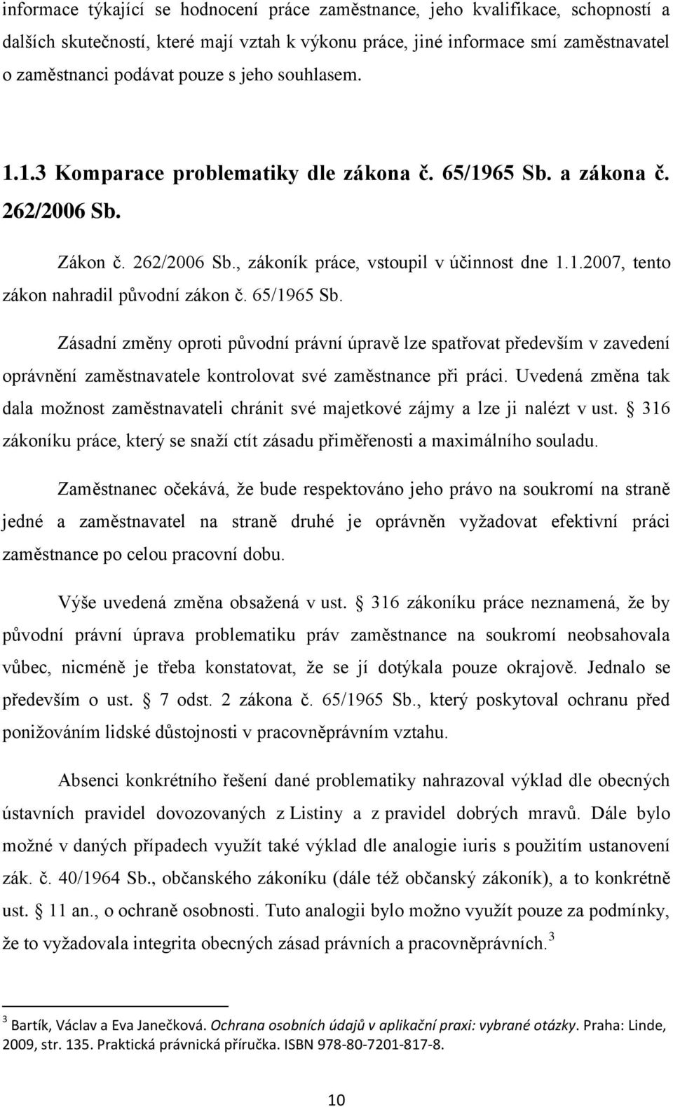 65/1965 Sb. Zásadní změny oproti původní právní úpravě lze spatřovat především v zavedení oprávnění zaměstnavatele kontrolovat své zaměstnance při práci.