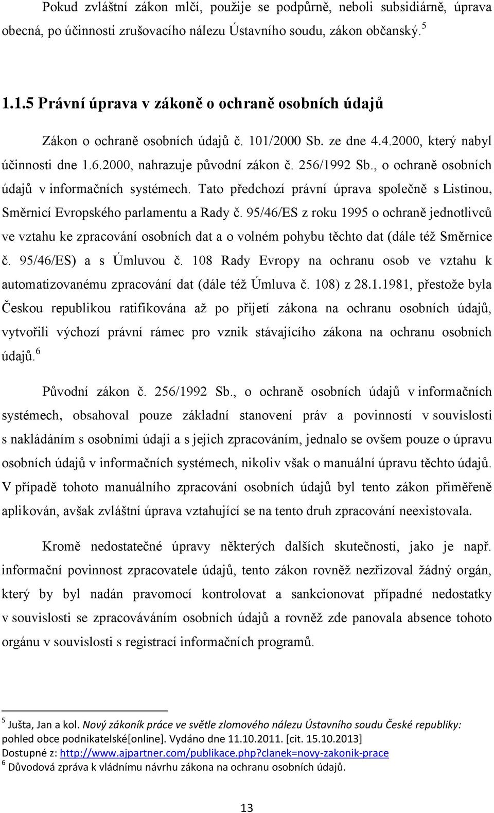 , o ochraně osobních údajů v informačních systémech. Tato předchozí právní úprava společně s Listinou, Směrnicí Evropského parlamentu a Rady č.