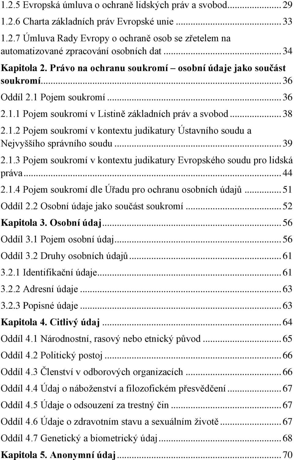 .. 39 2.1.3 Pojem soukromí v kontextu judikatury Evropského soudu pro lidská práva... 44 2.1.4 Pojem soukromí dle Úřadu pro ochranu osobních údajů... 51 Oddíl 2.2 Osobní údaje jako součást soukromí.