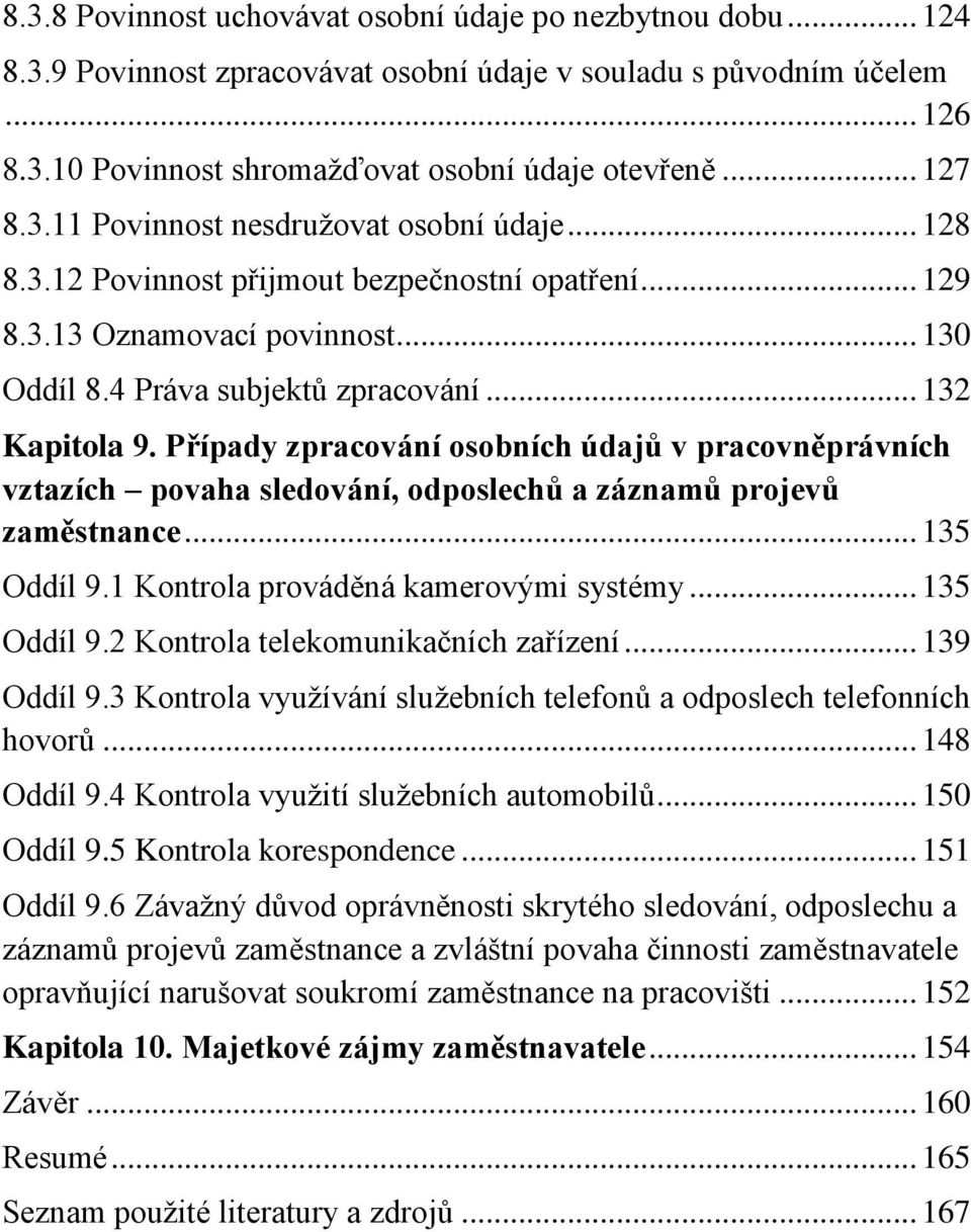 Případy zpracování osobních údajů v pracovněprávních vztazích povaha sledování, odposlechů a záznamů projevů zaměstnance... 135 Oddíl 9.1 Kontrola prováděná kamerovými systémy... 135 Oddíl 9.2 Kontrola telekomunikačních zařízení.