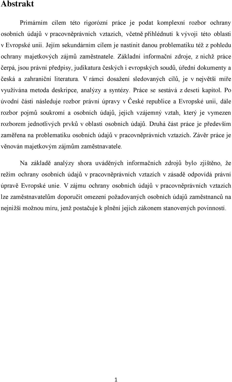 Základní informační zdroje, z nichţ práce čerpá, jsou právní předpisy, judikatura českých i evropských soudů, úřední dokumenty a česká a zahraniční literatura.