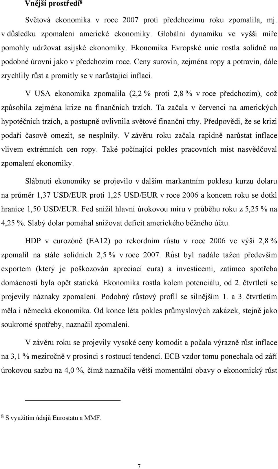 V USA ekonomika zpomalila (2,2 % proti 2,8 % v roce předchozím), což způsobila zejména krize na finančních trzích.