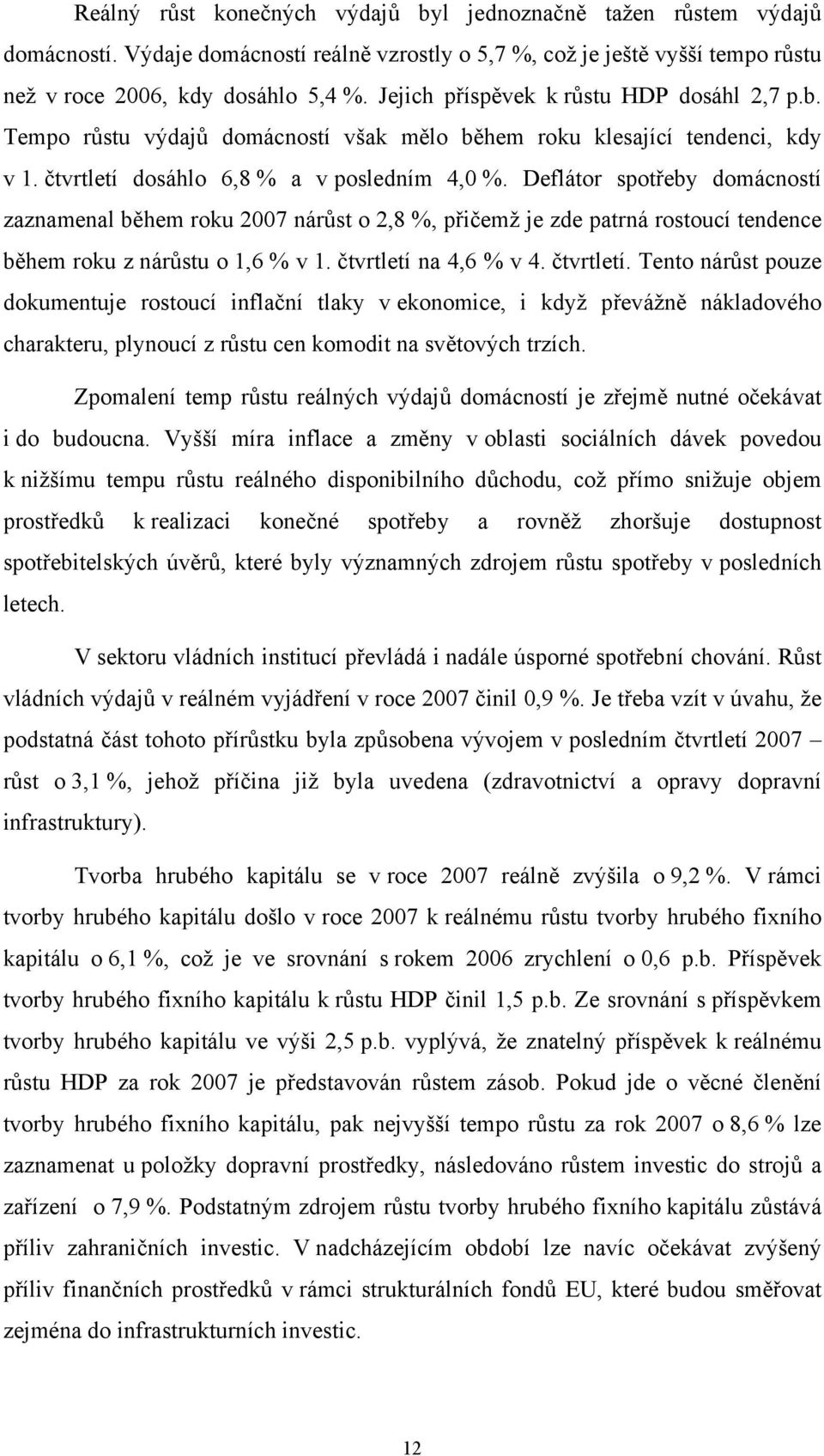 Deflátor spotřeby domácností zaznamenal během roku 200 nárůst o 2,8 %, přičemž je zde patrná rostoucí tendence během roku z nárůstu o 1,6 % v 1. čtvrtletí 