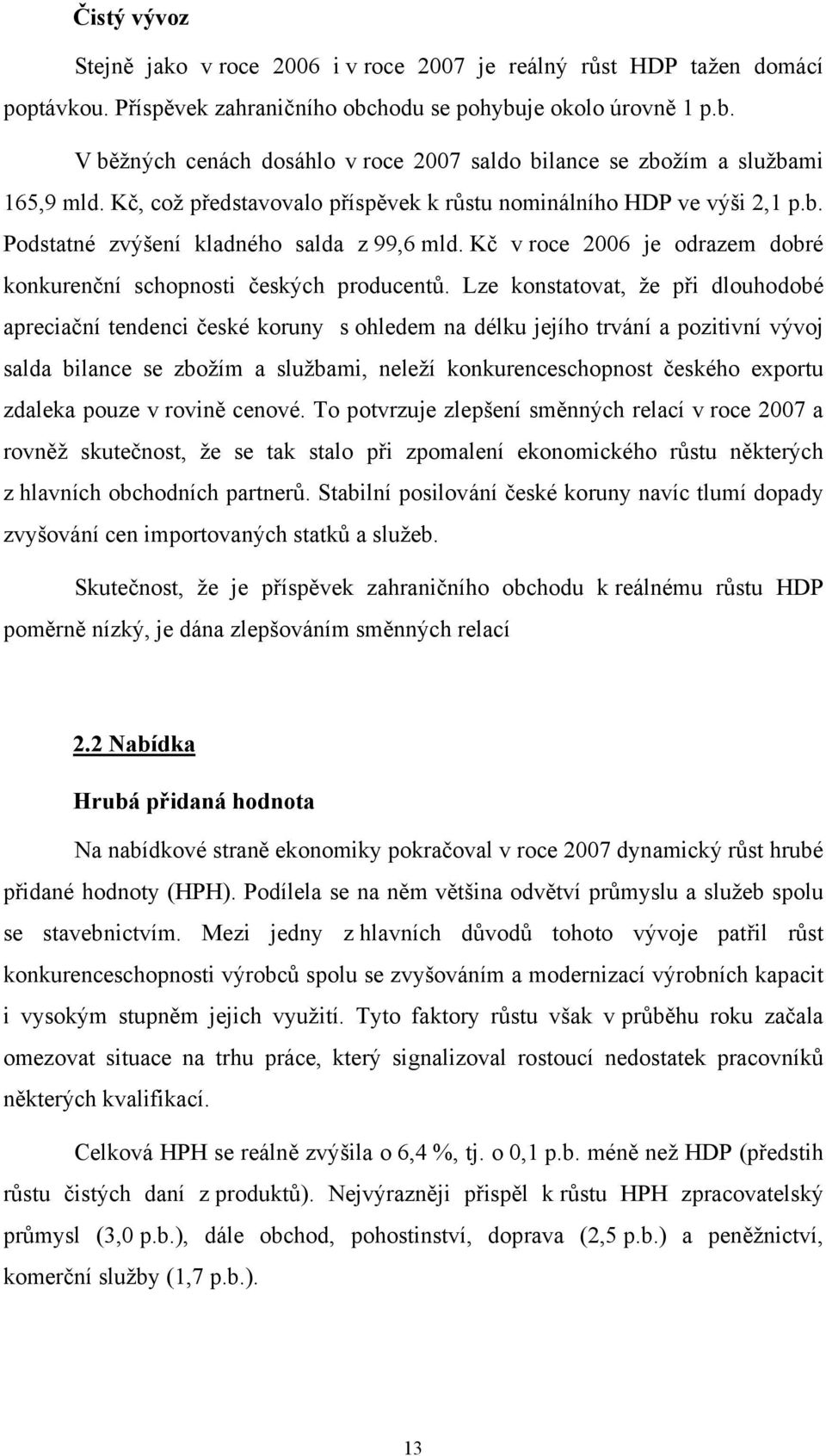 Lze konstatovat, že při dlouhodobé apreciační tendenci české koruny s ohledem na délku jejího trvání a pozitivní vývoj salda bilance se zbožím a službami, neleží konkurenceschopnost českého exportu
