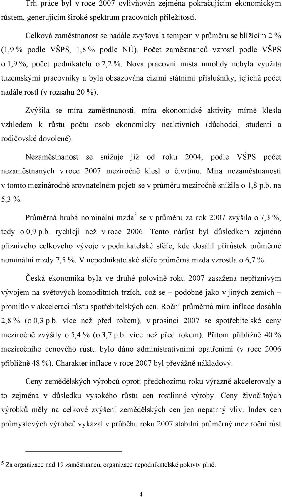 Nová pracovní místa mnohdy nebyla využita tuzemskými pracovníky a byla obsazována cizími státními příslušníky, jejichž počet nadále rostl (v rozsahu 20 %).