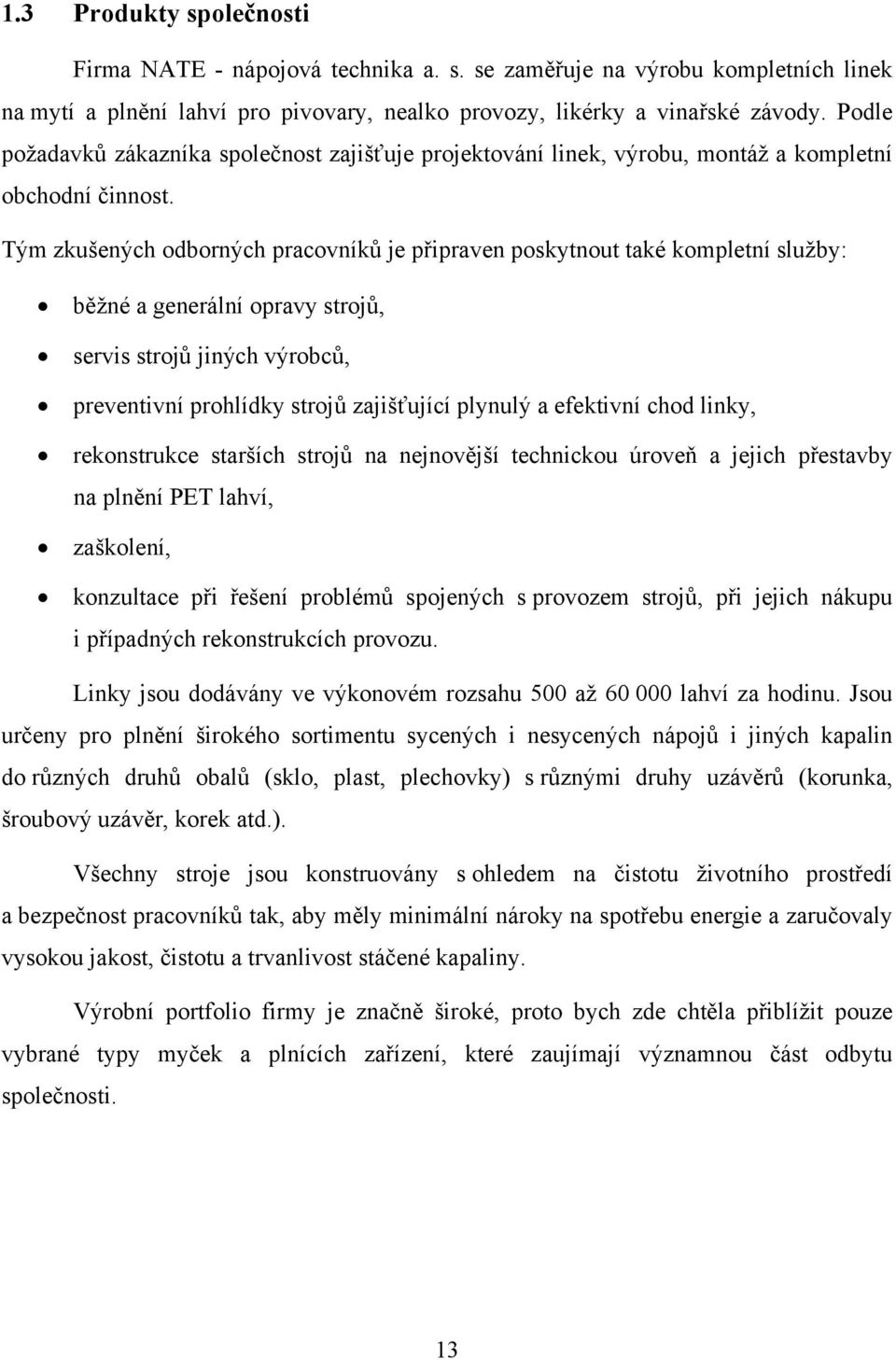 Tým zkušených odborných pracovníků je připraven poskytnout také kompletní služby: běžné a generální opravy strojů, servis strojů jiných výrobců, preventivní prohlídky strojů zajišťující plynulý a