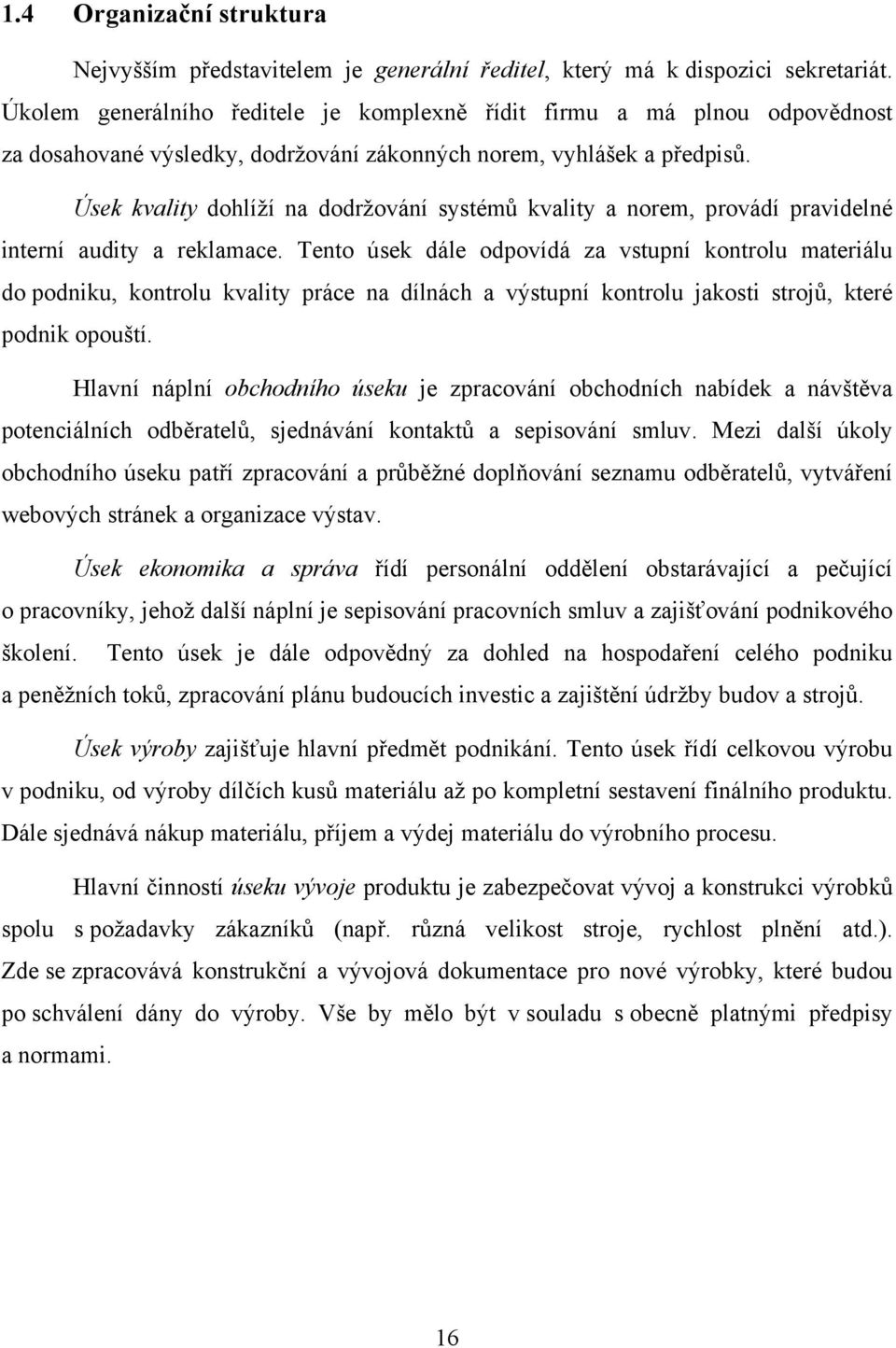 Úsek kvality dohlíží na dodržování systémů kvality a norem, provádí pravidelné interní audity a reklamace.
