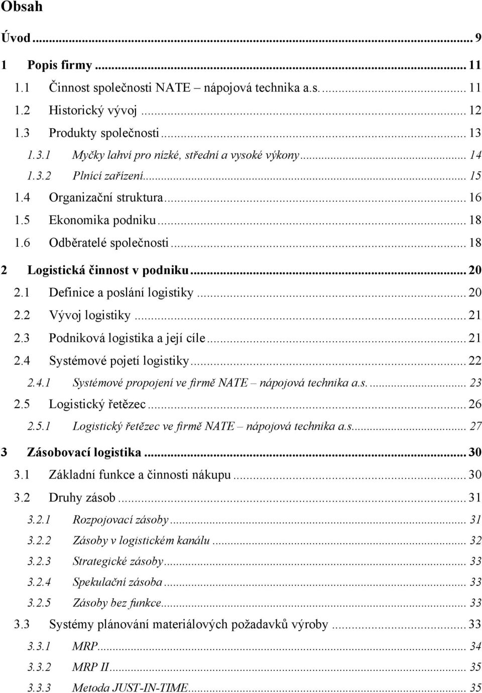 .. 20 2.2 Vývoj logistiky... 21 2.3 Podniková logistika a její cíle... 21 2.4 Systémové pojetí logistiky... 22 2.4.1 Systémové propojení ve firmě NATE nápojová technika a.s.... 23 2.
