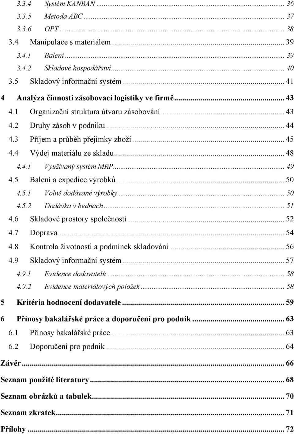 4 Výdej materiálu ze skladu... 48 4.4.1 Využívaný systém MRP... 49 4.5 Balení a expedice výrobků... 50 4.5.1 Volně dodávané výrobky... 50 4.5.2 Dodávka v bednách... 51 4.