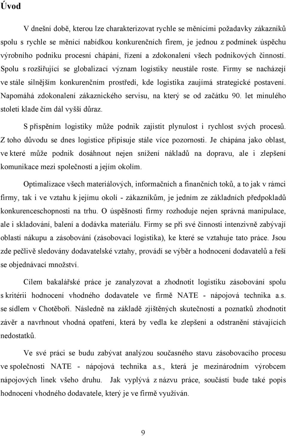 Firmy se nacházejí ve stále silnějším konkurenčním prostředí, kde logistika zaujímá strategické postavení. Napomáhá zdokonalení zákaznického servisu, na který se od začátku 90.