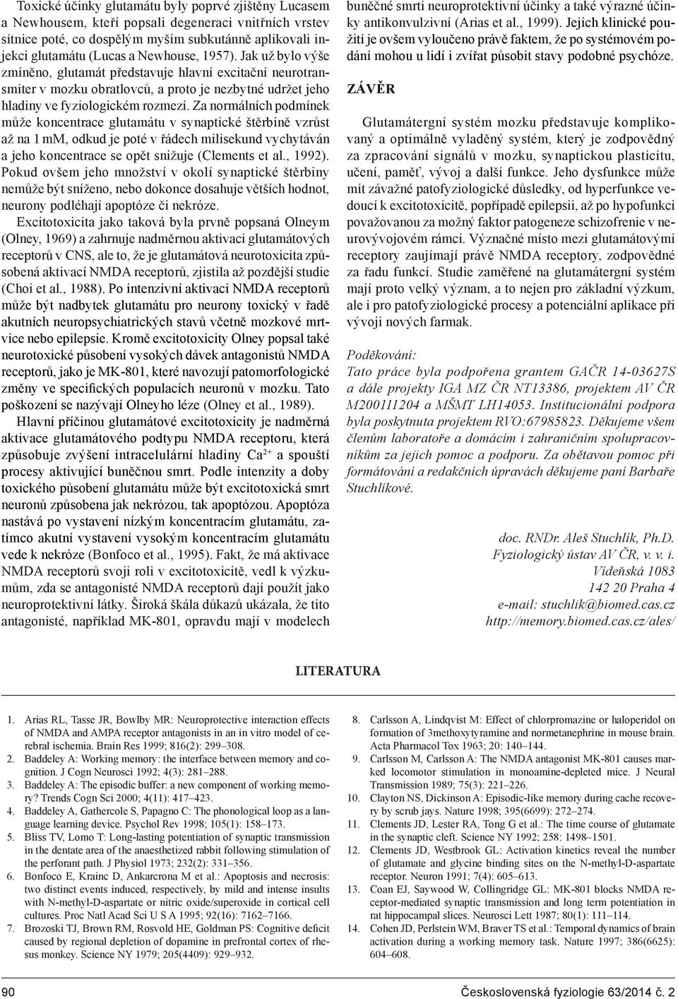 Za normálních podmínek může koncentrace glutamátu v synaptické štěrbině vzrůst až na 1 mm, odkud je poté v řádech milisekund vychytáván a jeho koncentrace se opět snižuje (Clements et al., 1992).