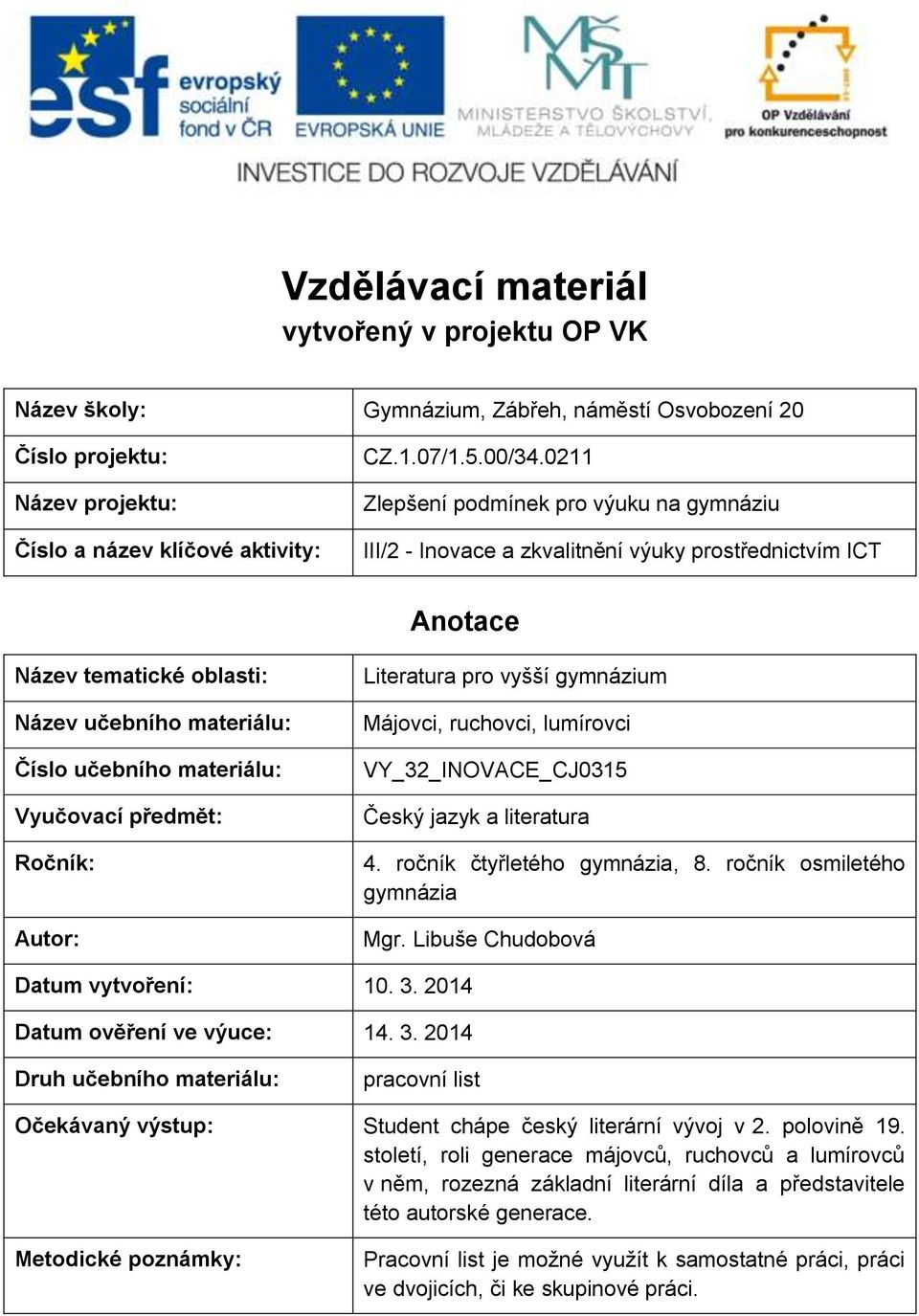 předmět: Ročník: Autor: Literatura pro vyšší gymnázium Májovci, ruchovci, lumírovci VY_32_INOVACE_CJ0315 Český jazyk a literatura 4. ročník čtyřletého gymnázia, 8. ročník osmiletého gymnázia Mgr.