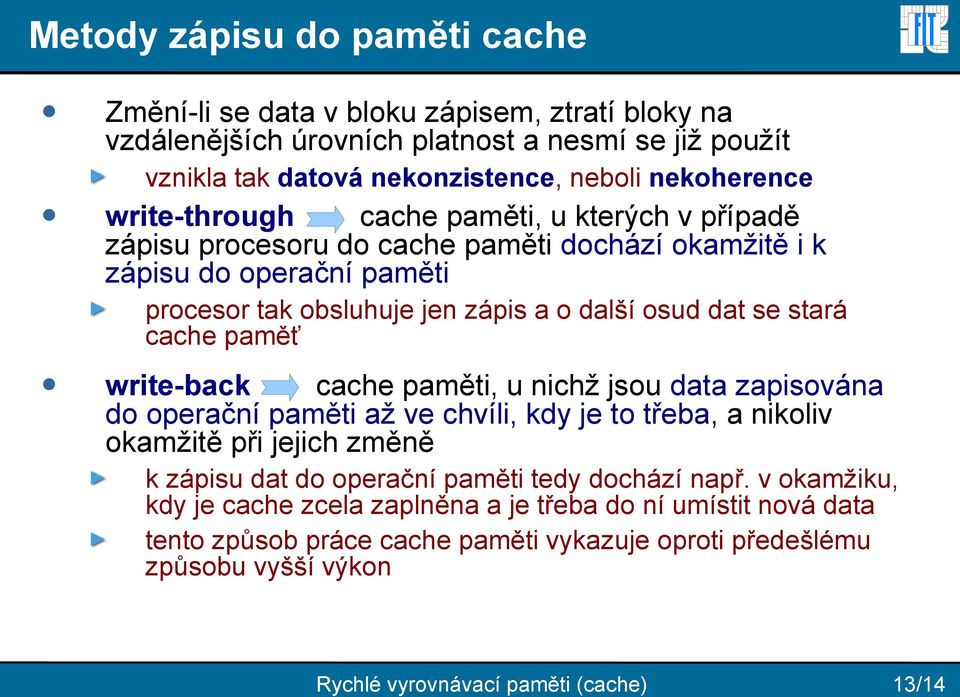 cache paměť write-back cache paměti, u nichž jsou data zapisována do operační paměti až ve chvíli, kdy je to třeba, a nikoliv okamžitě při jejich změně k zápisu dat do operační paměti tedy