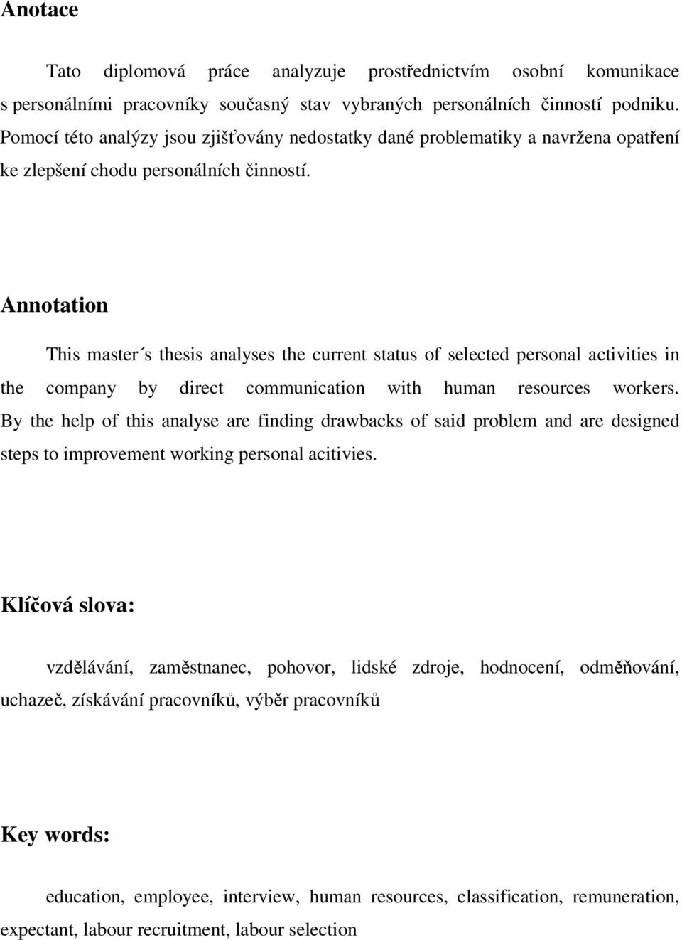 Annotation This master s thesis analyses the current status of selected personal activities in the company by direct communication with human resources workers.
