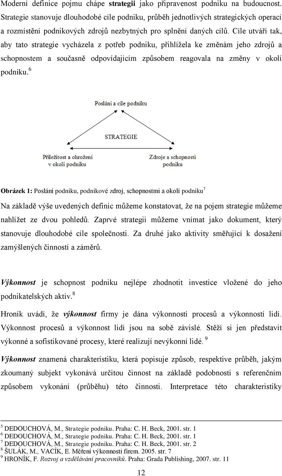 Cíle utváří tak, aby tato strategie vycházela z potřeb podniku, přihlížela ke změnám jeho zdrojů a schopnostem a současně odpovídajícím způsobem reagovala na změny v okolí podniku.