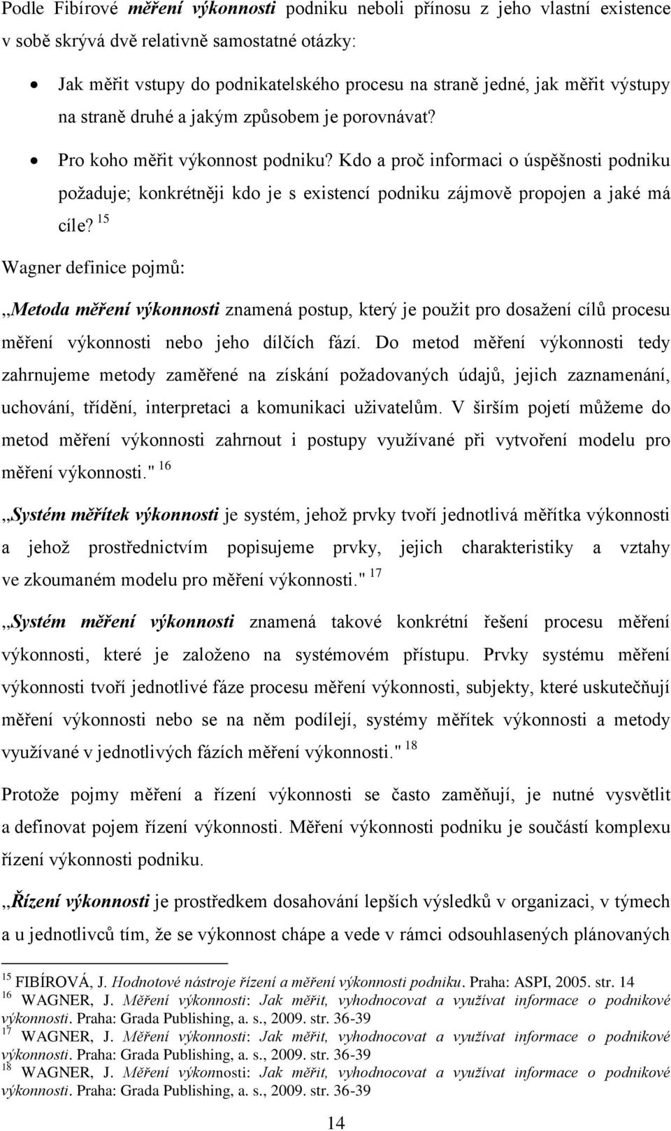 Kdo a proč informaci o úspěšnosti podniku požaduje; konkrétněji kdo je s existencí podniku zájmově propojen a jaké má cíle?