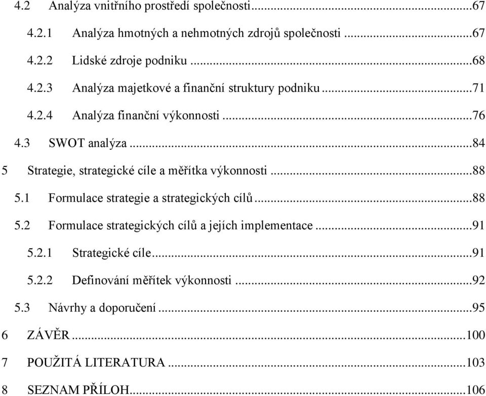 1 Formulace strategie a strategických cílů... 88 5.2 Formulace strategických cílů a jejích implementace... 91 5.2.1 Strategické cíle... 91 5.2.2 Definování měřítek výkonnosti.