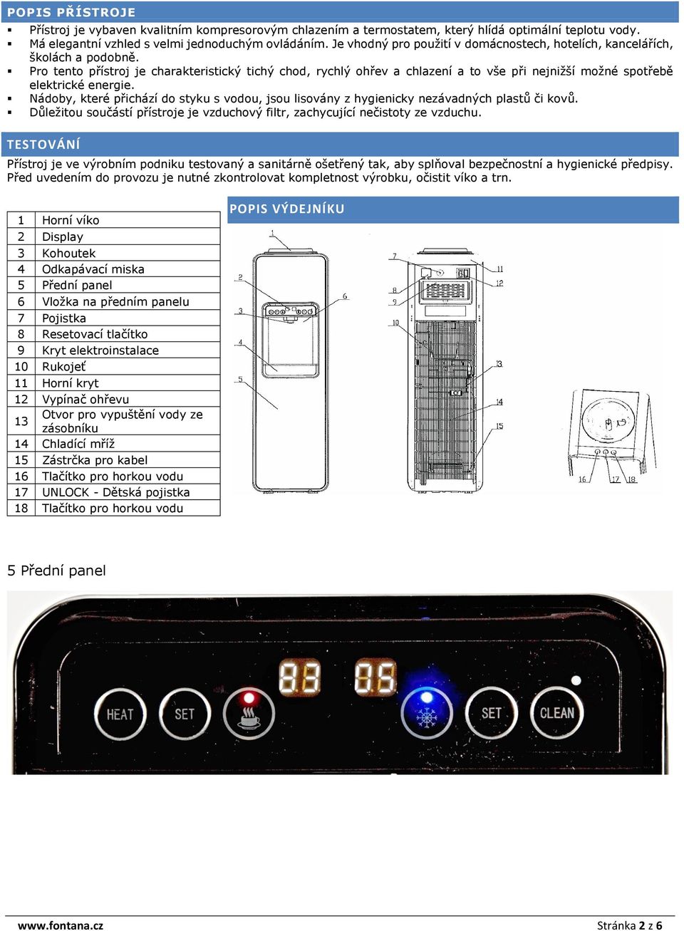 Pro tento přístroj je charakteristický tichý chod, rychlý ohřev a chlazení a to vše při nejnižší možné spotřebě elektrické energie.