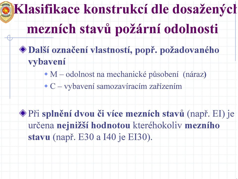 požadovaného vybavení M odolnost na mechanické působení (náraz) C vybavení