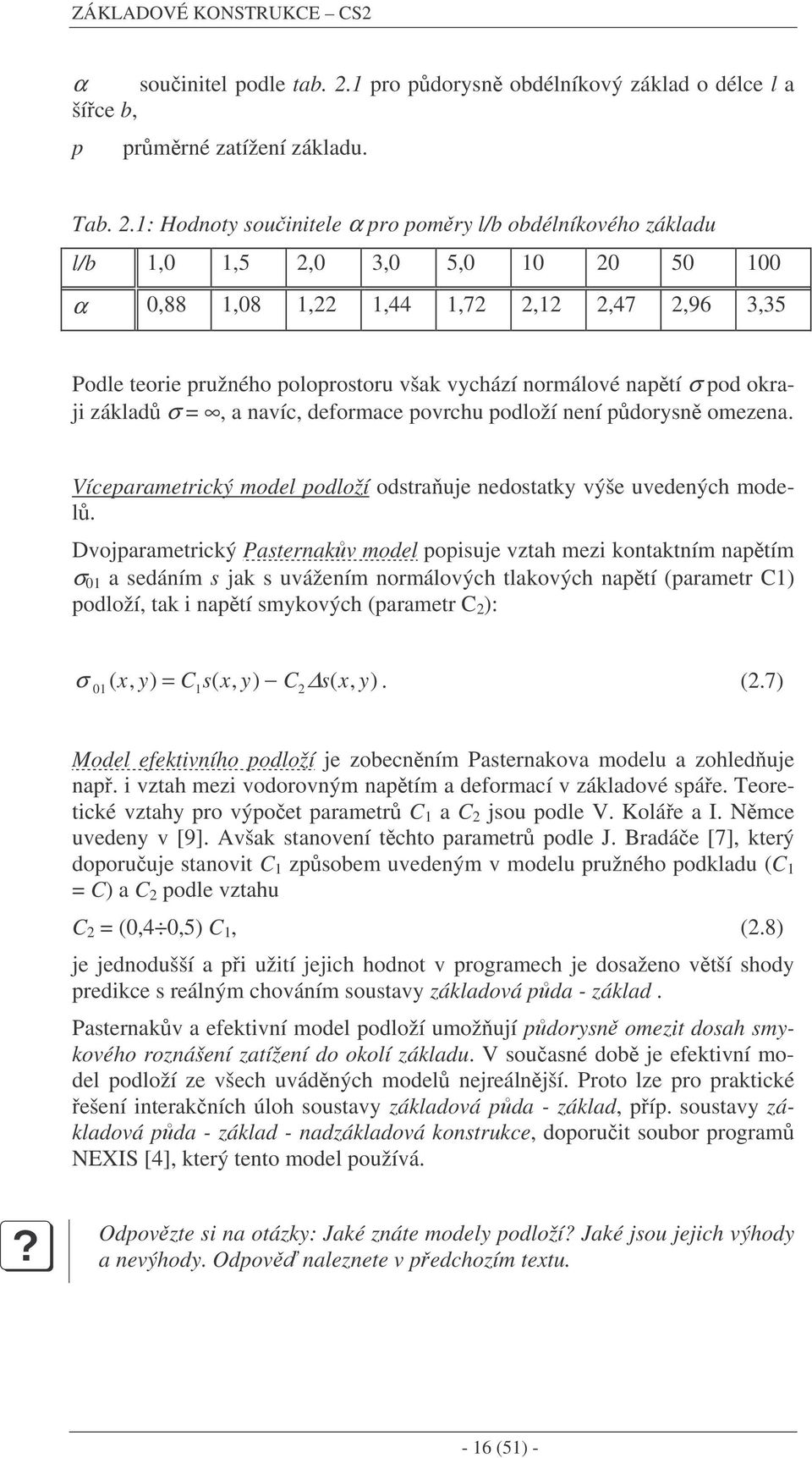 1: Hodnoty souinitele α pro pomry l/b obdélníkového základu l/b 1,0 1,5 2,0 3,0 5,0 10 20 50 100 α 0,88 1,08 1,22 1,44 1,72 2,12 2,47 2,96 3,35 Podle teorie pružného poloprostoru však vychází