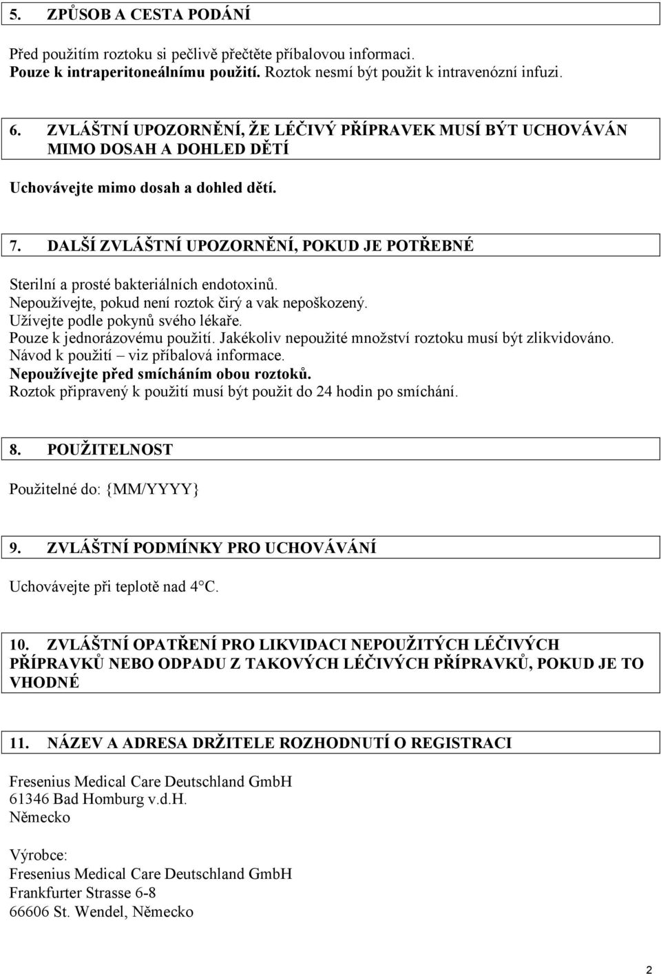 DALŠÍ ZVLÁŠTNÍ UPOZORNĚNÍ, POKUD JE POTŘEBNÉ Sterilní a prosté bakteriálních endotoxinů. Nepoužívejte, pokud není roztok čirý a vak nepoškozený. Užívejte podle pokynů svého lékaře.