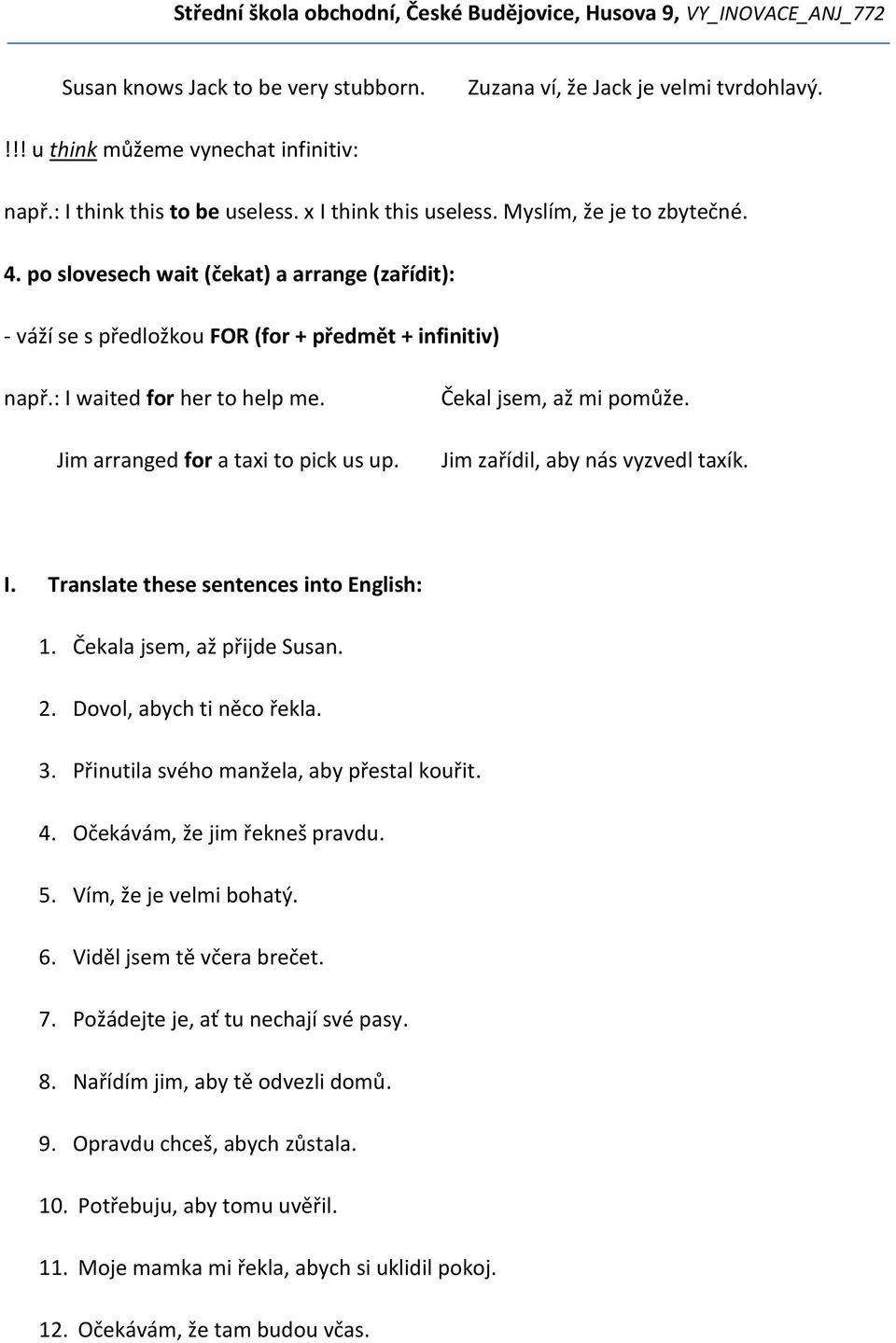 Jim arranged for a taxi to pick us up. Čekal jsem, až mi pomůže. Jim zařídil, aby nás vyzvedl taxík. I. Translate these sentences into English: 1. Čekala jsem, až přijde Susan. 2.