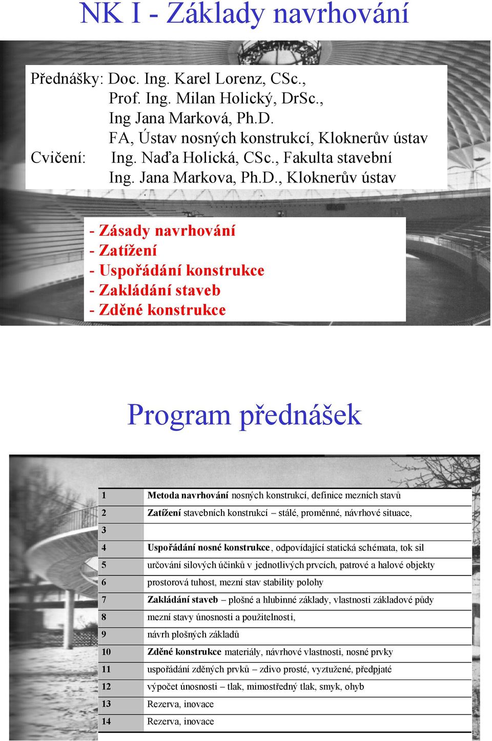 , Kloknerův ústav - Zásady navrhování - Zatížení - Uspořádání konstrukce - Zakládání staveb - Zděné konstrukce Program přednášek 1 Metoda navrhování nosných konstrukcí, definice mezních stavů 2