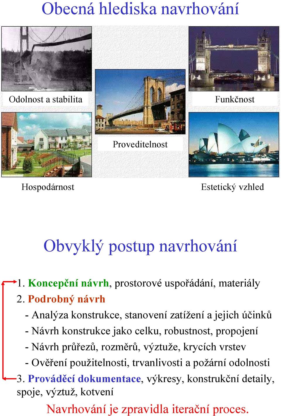 Podrobný návrh - Analýza konstrukce, stanovení zatížení a jejich účinků - Návrh konstrukce jako celku, robustnost, propojení -Návrh